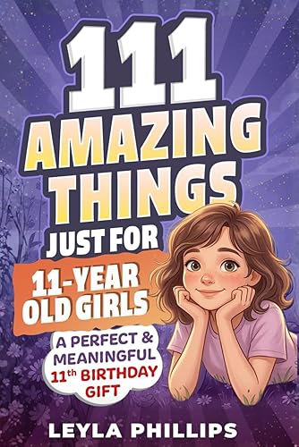 111 Amazing Things Just for 11-Year-Old Girls: A Perfect &