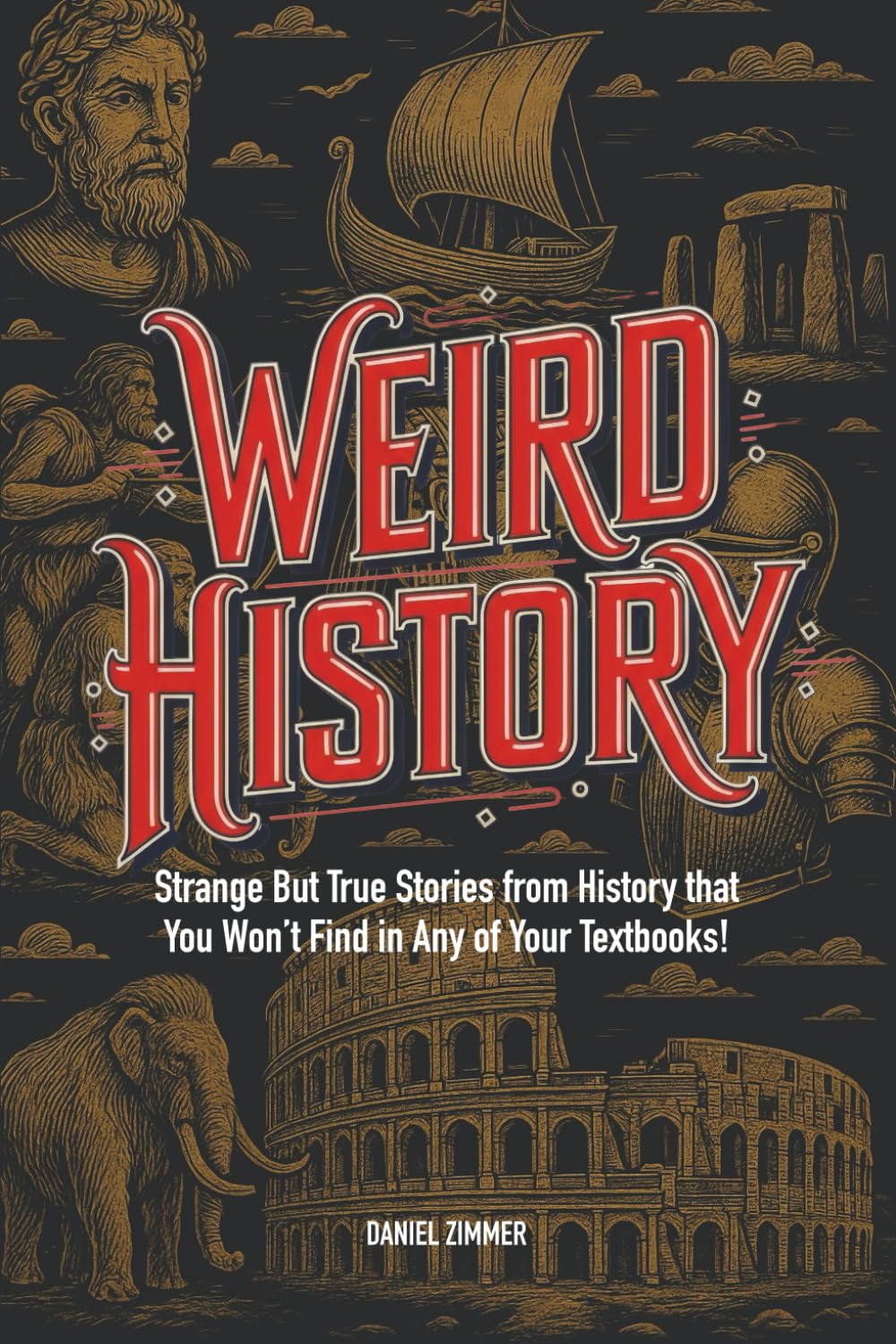 Weird History: Wild, Wacky, and WEIRD Completely True Stories for Teens That Prove the Past Was Completely Crazy