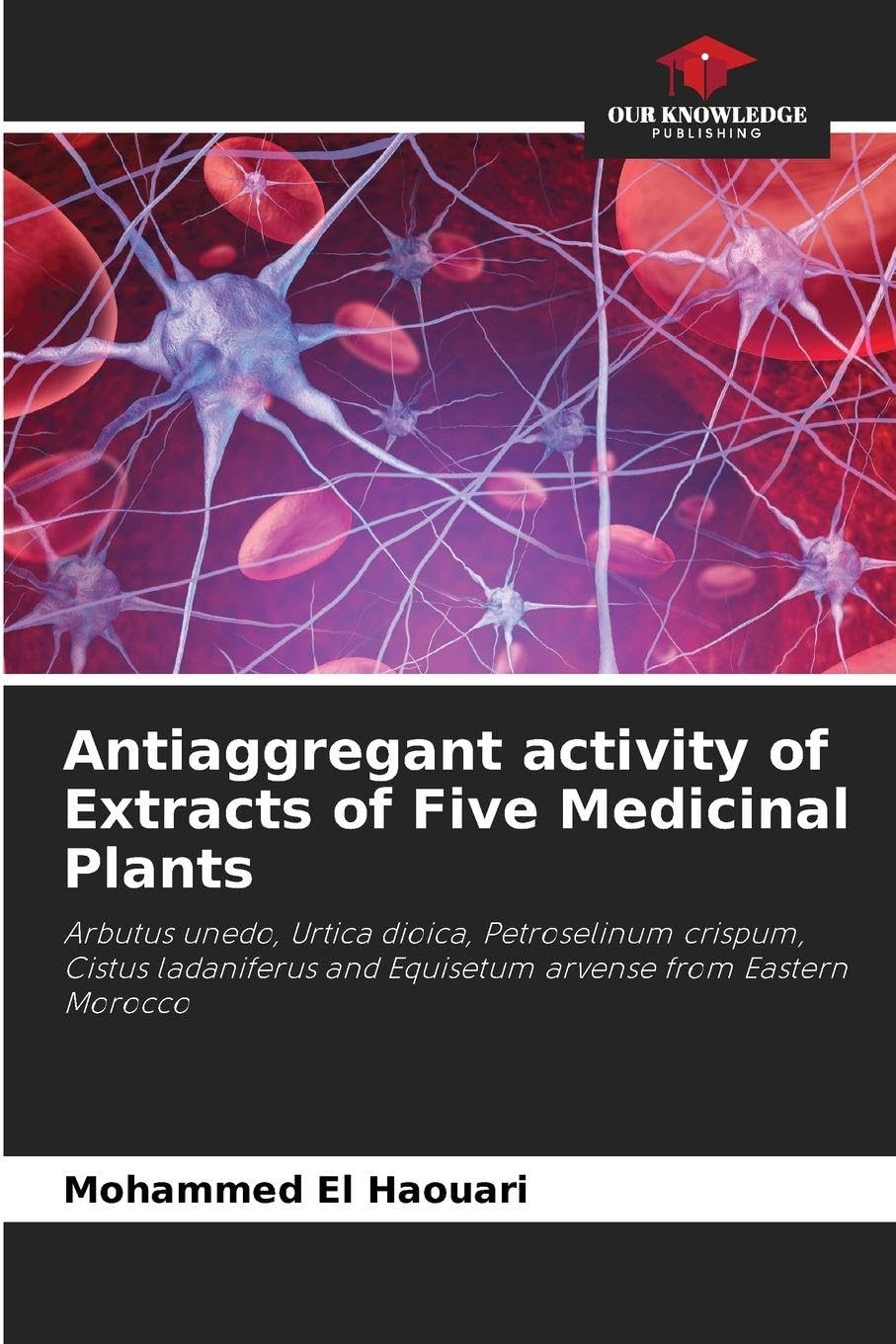 Antiaggregant activity of Extracts of Five Medicinal Plants: Arbutus unedo, Urtica dioica, Petroselinum crispum, Cistus ladaniferus and Equisetum arvense from Eastern Morocco