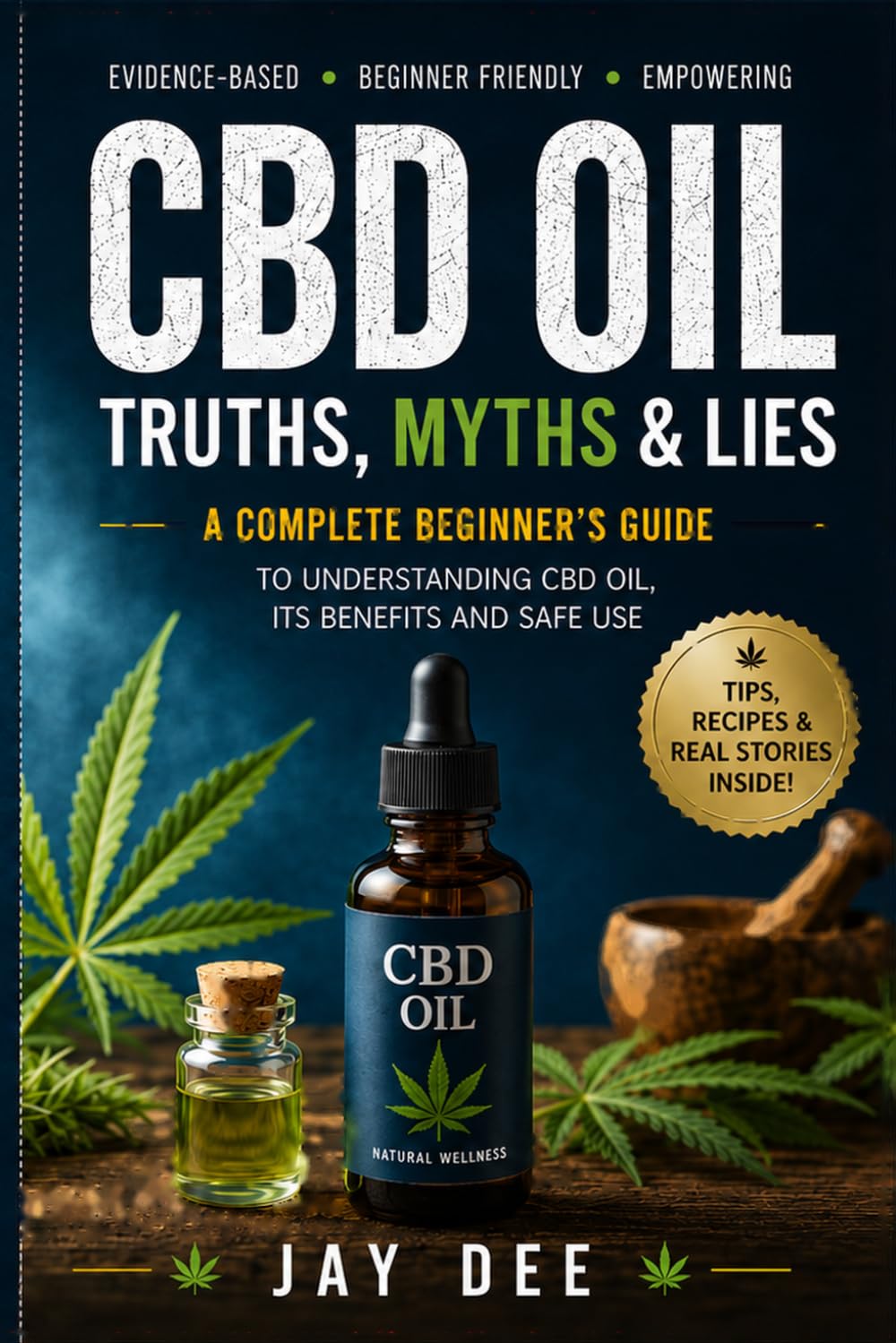 The Truths, Lies & Myths of CBD Oil: The Truths, Lies & Myths of CBD Oil: The Simple Beginner's Guide to Understanding CBD, Avoiding Costly Mistakes and Buying with Confidence