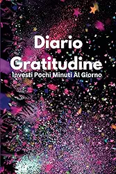 Diario Gratitudine : Investi Pochi Minuti Al Giorno: Il mio quaderno di gratitudine (French Edition)