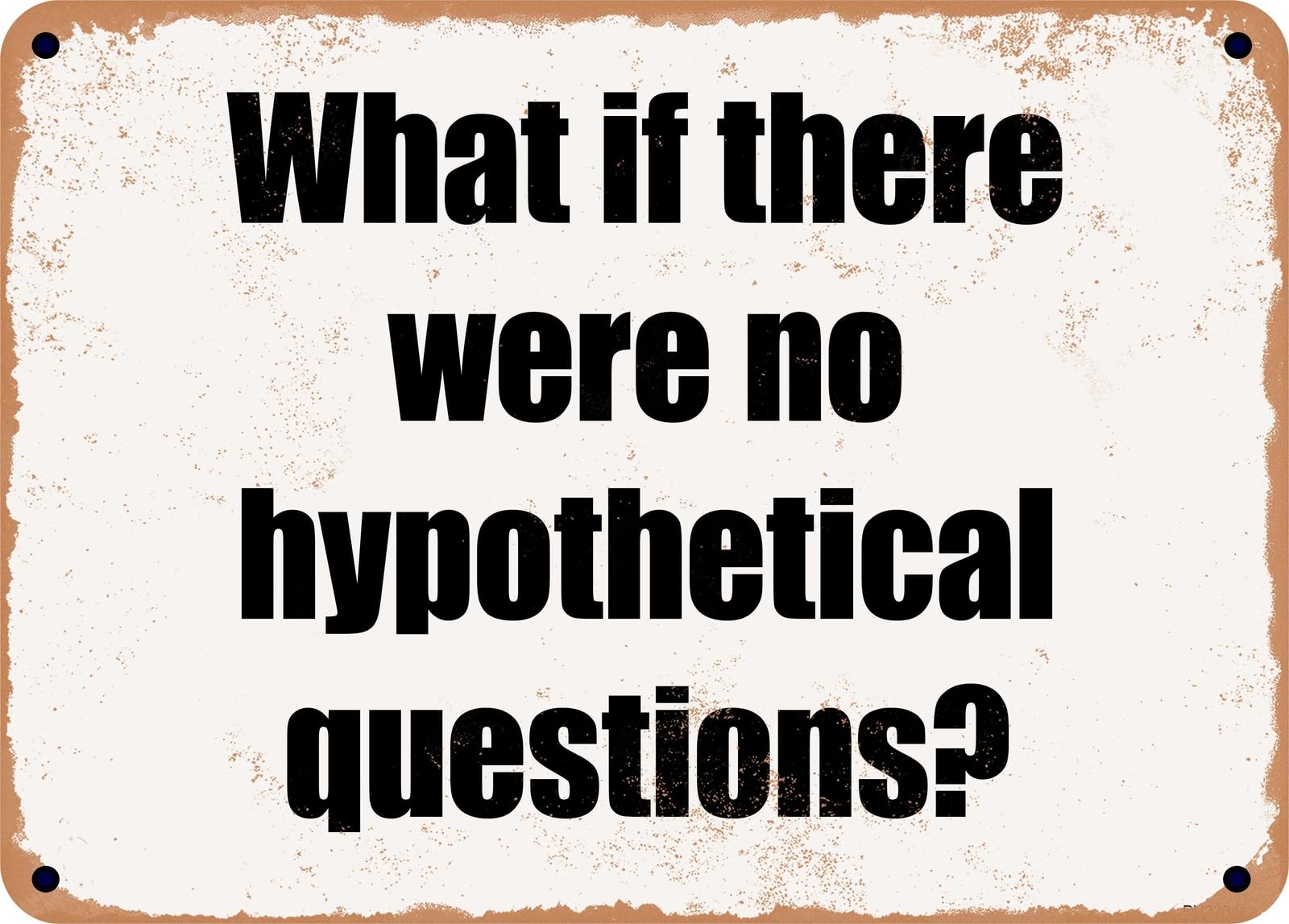 Miaomansenstore Metal Sign - What If There Were No Hypothetical Questions? Home Decor