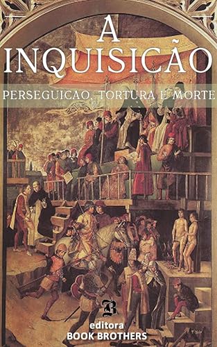 A Inquisição: Perseguição, Tortura e Morte