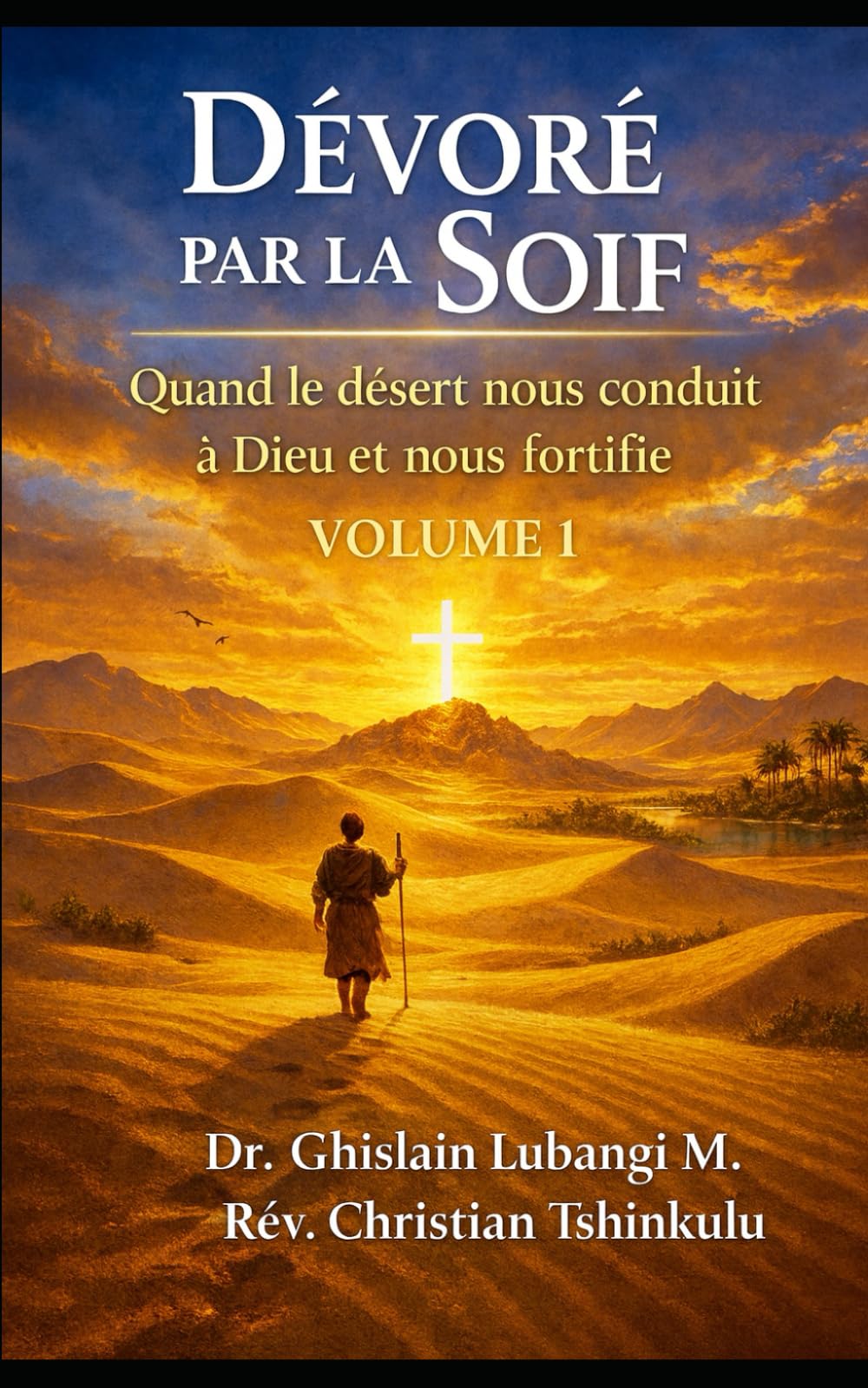 Dévoré par la soif: Quand le désert nous conduit à Dieu et nous fortifie