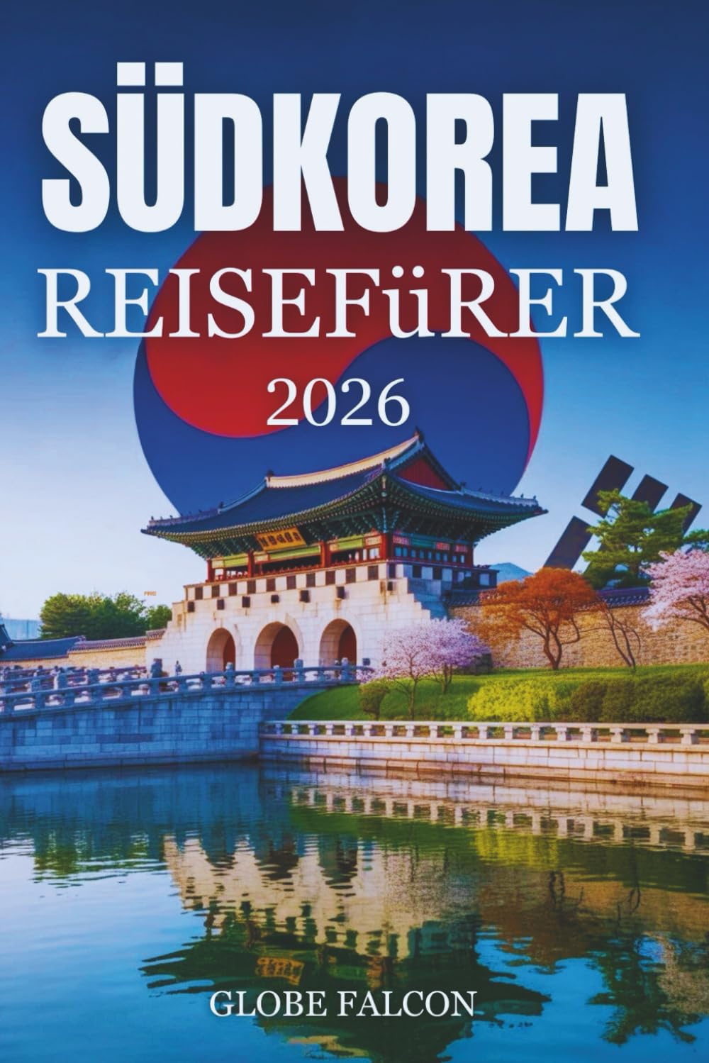 SÜDKOREA REISEFÜHRER 2026: Geheimtipps und unvergessliche Erlebnisse für Erstbesucher und Stammgäste