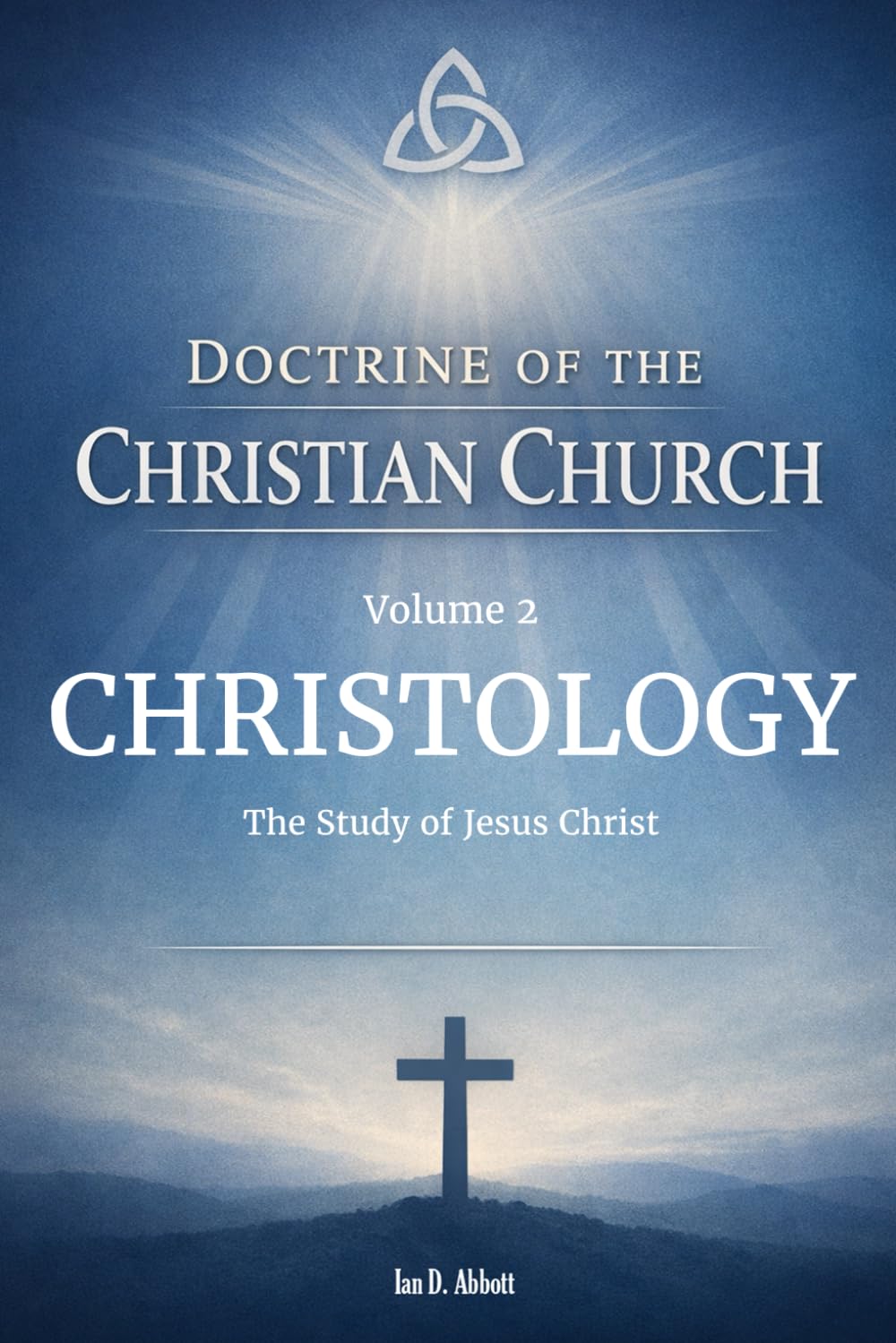 Volume 2: Doctrine of Christology: The Study of Jesus Christ (Foundations & Reach: The Doctrine of the Christian Church)