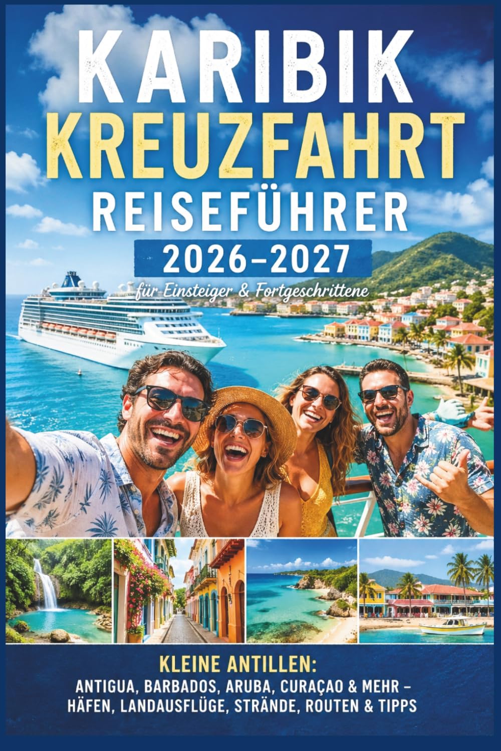 Karibik Kreuzfahrt Reiseführer 2026-2027 für Einsteiger & Fortgeschrittene: Kleine Antillen - Antigua, Barbados, Aruba, Curaçao & mehr – Häfen, Landausflüge, Strände, Routen & Tipps