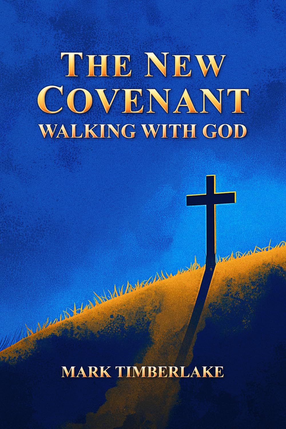 The New Covenant - Walking With God: A Christian Bible Study On Righteousness By Faith, Justification And Sanctification, The Ten Commandments, And A Holy Spirit Led Relationship With God