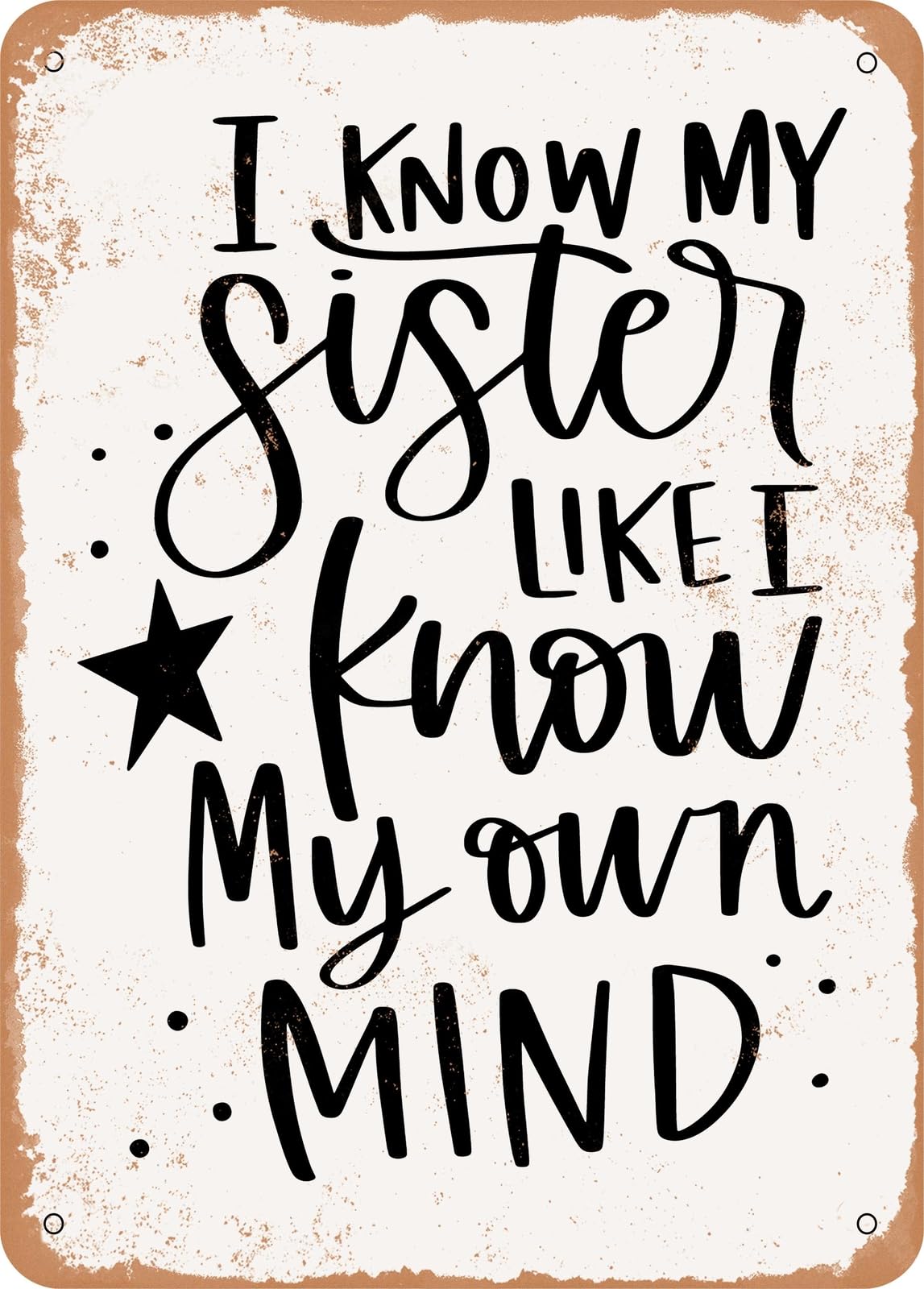Metal Sign - I Know My Sister Like I Know My Own Mind - Vintage Rusty Look home decor