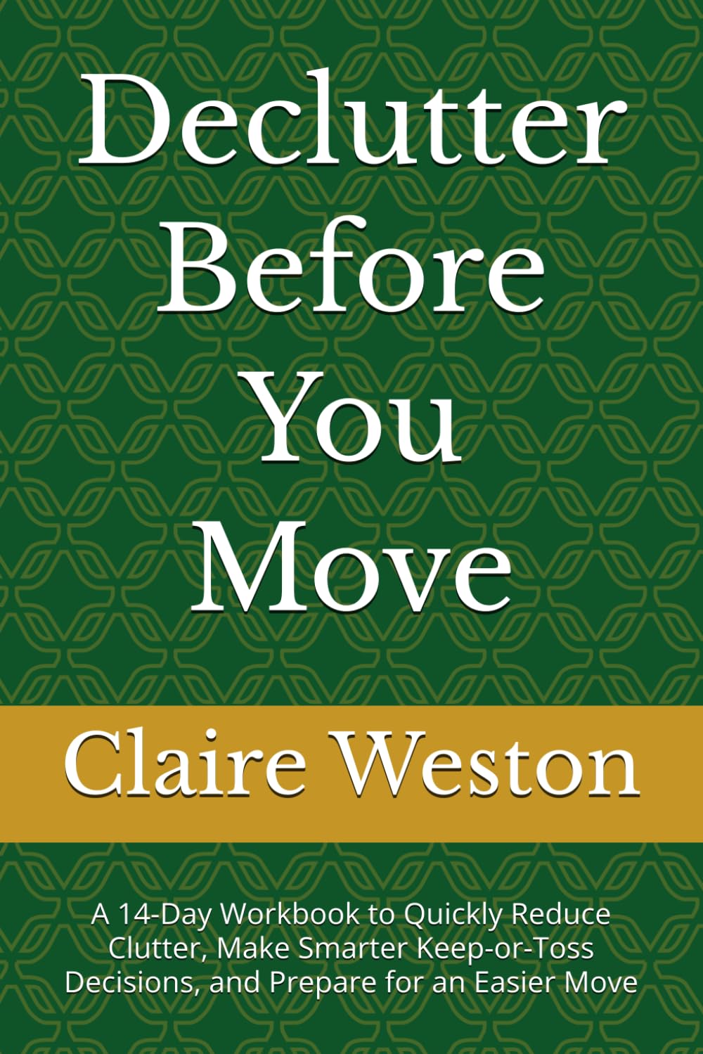 Declutter Before You Move: A 14-Day Workbook to Quickly Reduce Clutter, Make Smarter Keep-or-Toss Decisions, and Prepare for an Easier Move (The Stress-Free Moving System)