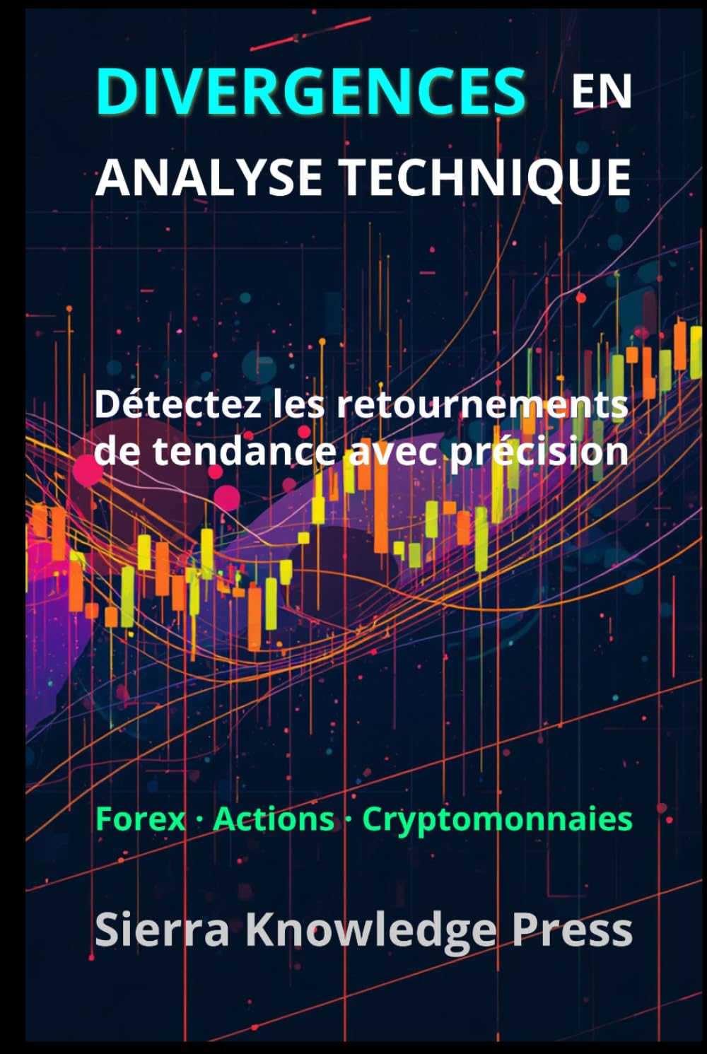 Divergences Trading: Stratégies d’analyse technique pour détecter les retournements de marché et trader avec précision (Publications Wall Street - Finance - Investissement - Trading et Bourse)