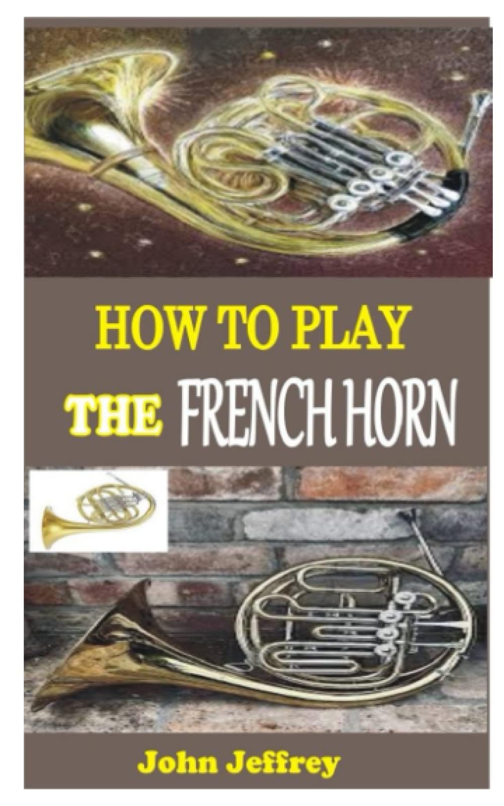 Buy HOW TO PLAY THE FRENCH HORN A Complete Guide To Learn The