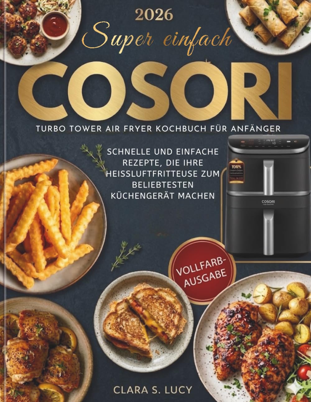 Super einfach COSORI Turbo Tower Air Fryer KOCHBUCH FÜR ANFÄNGER: Schnelle und einfache Rezepte, die Ihre Heißluftfritteuse zum beliebtesten Küchengerät machen