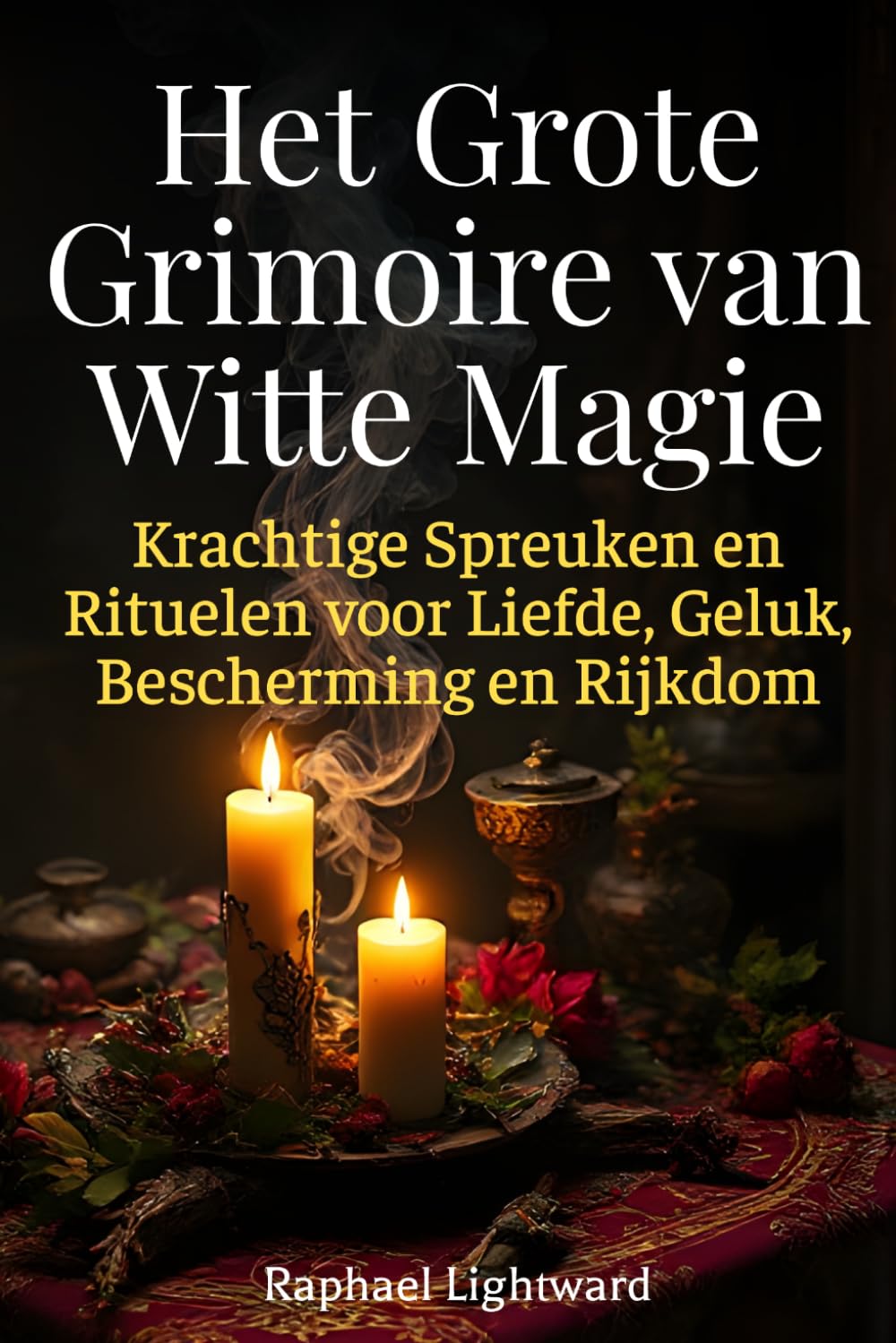Het Grote Grimoire van Witte Magie: Krachtige Spreuken en Rituelen voor Liefde, Geluk, Bescherming en Rijkdom