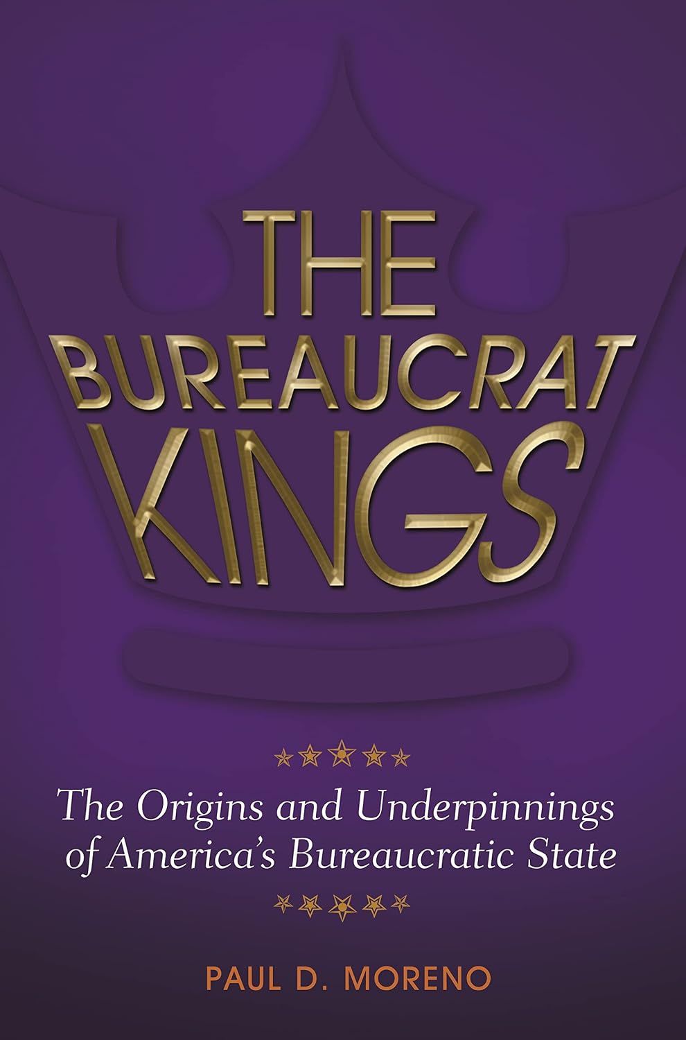 The Bureaucrat Kings: The Origins and Underpinnings of America's Bureaucratic State