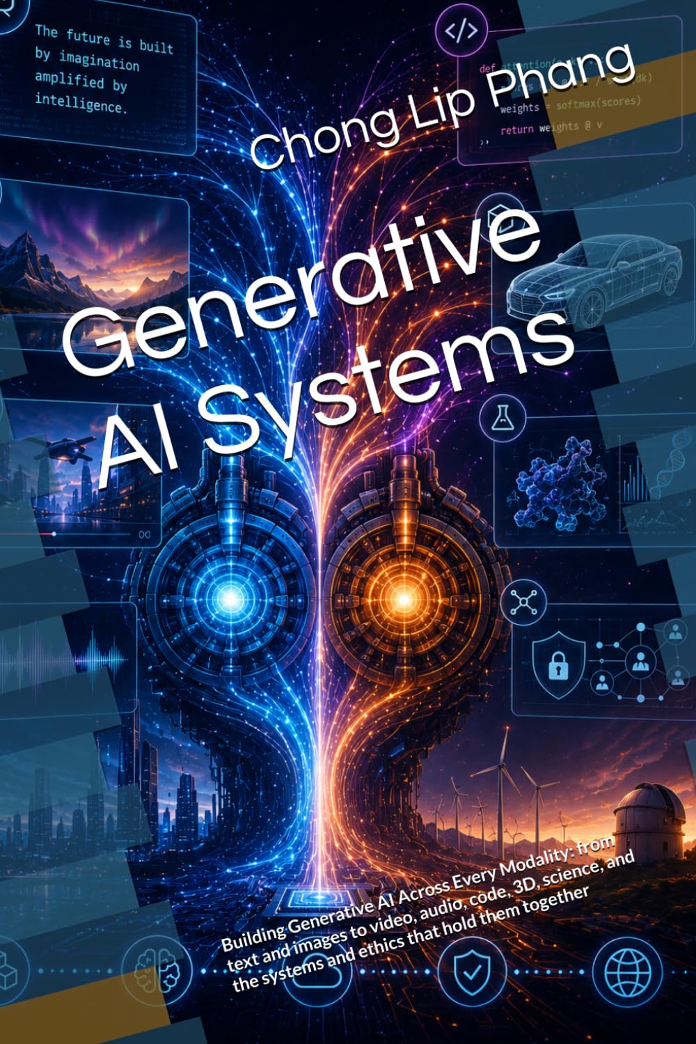 Generative AI Systems: Building Generative AI Across Every Modality: from text and images to video, audio, code, 3D, science, and the systems and ethics that hold them together