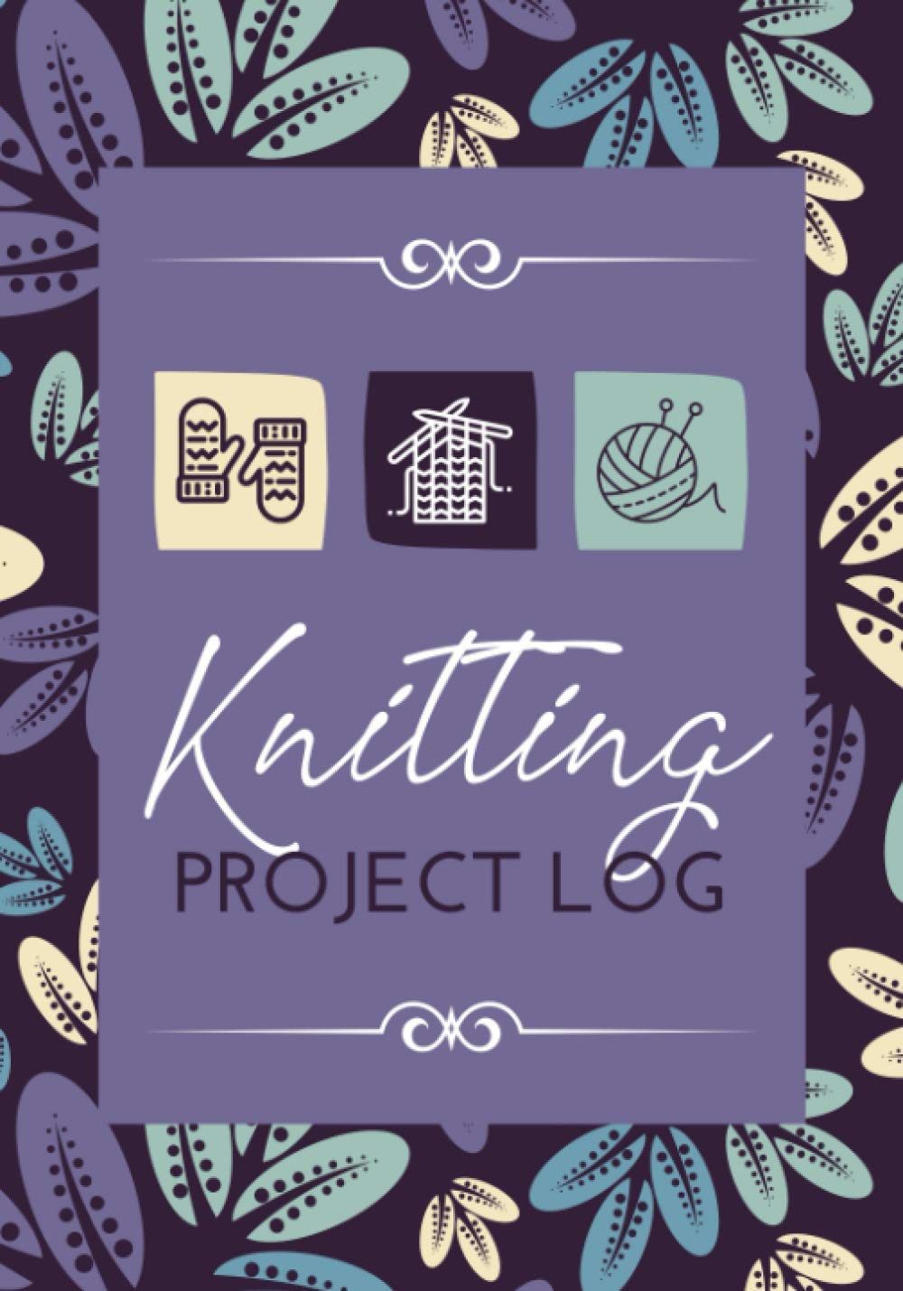 Knitting Project Log: A Knitter's Journal & Planner to Organize & Track Projects, Designs & Ideas | Knitting Tracker Notebook for Beginner or Professional Stitchers & Handcraft Enthusiasts