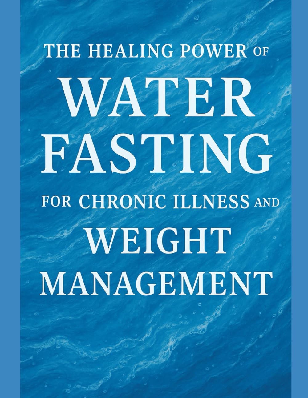The Healing Power of Water Fasting for Chronic Illness and Weight Management (Health Hacks for High Achievers)