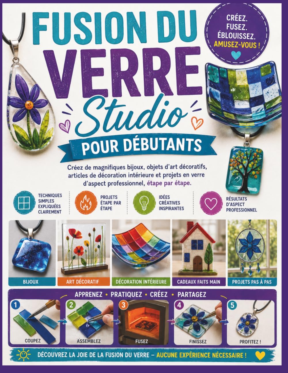 Fusion du verre Studio pour débutants: Créez de magnifiques bijoux, objets d'art décoratifs, articles de décoration intérieure et projets en verre d'aspect professionnel, étape par étape