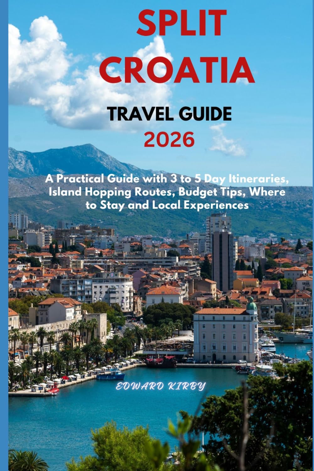 split Croatia travel guide 2026: A Practical Guide with 3 to 5 Day Itineraries, Island Hopping Routes, Budget Tips, Where to Stay and Local Experiences