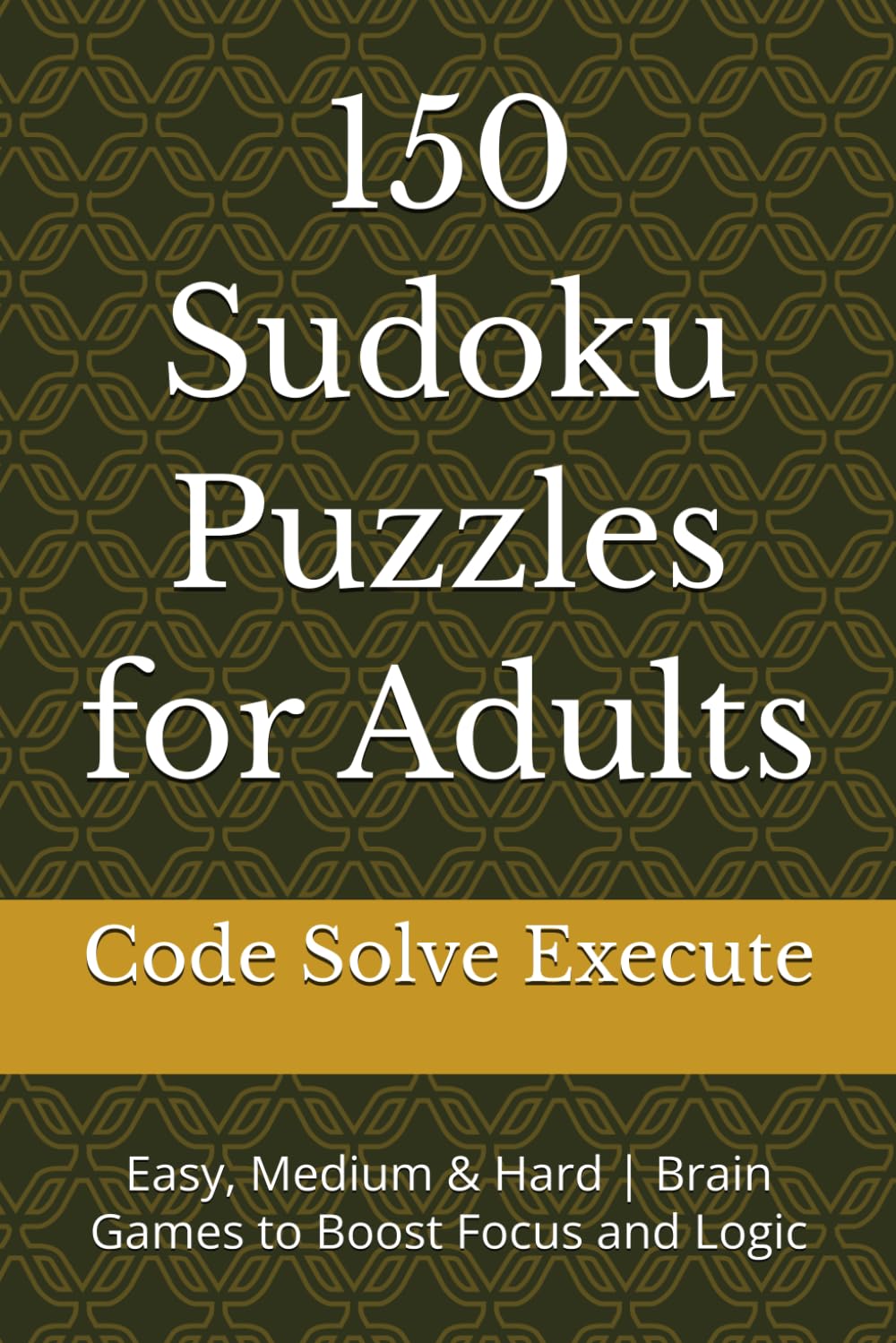 150 Sudoku Puzzles for Adults: Easy, Medium & Hard | Brain Games to Boost Focus and Logic