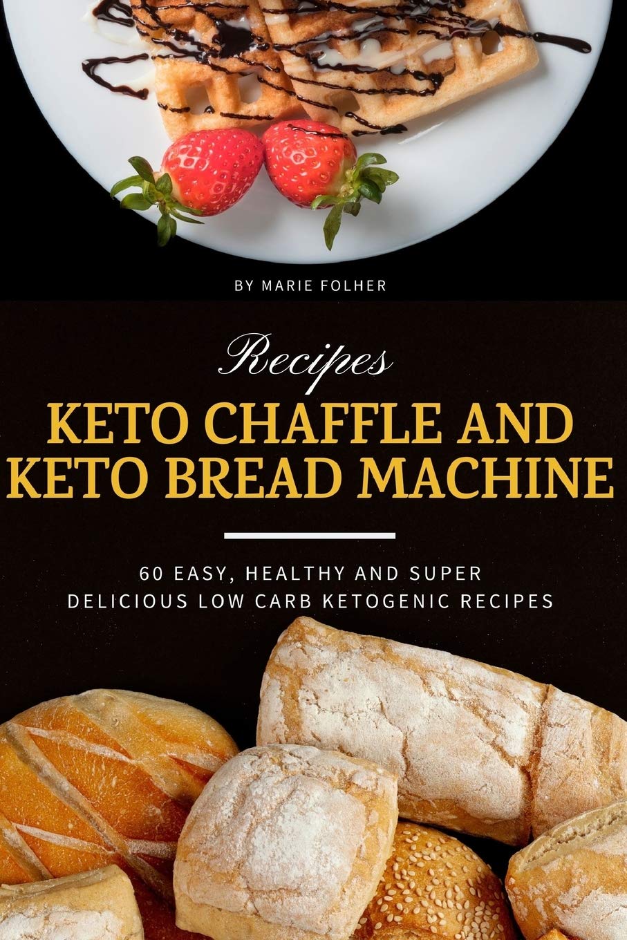 Keto Chaffle and Keto Bread Machine Recipes: 60 Easy, Healthy and Super Delicious Low-Carb Ketogenic Recipes
