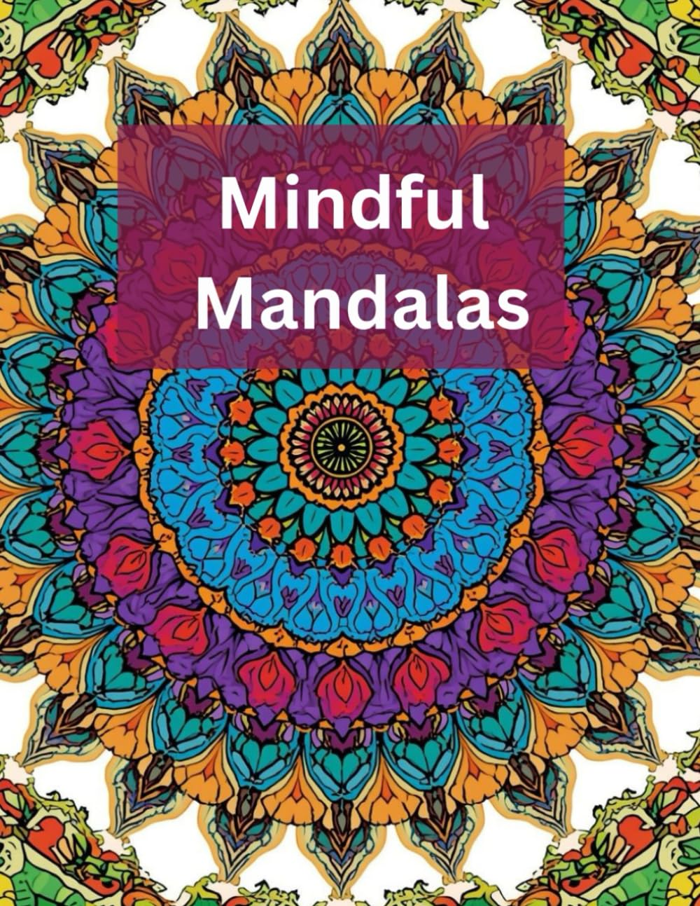Mindful Mandalas: 30 Relaxing Mandala Designs for Stress Relief & Mindfulness