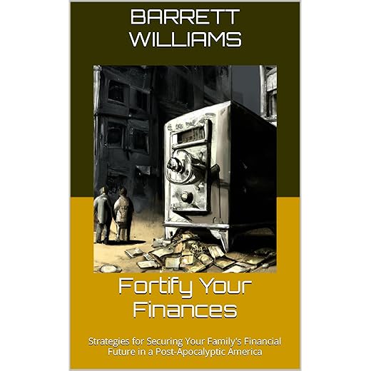 Fortify Your Finances: Strategies for Securing Your Family's Financial Future in a Post-Apocalyptic America (Aftermath Chronicles: Survival in a Post World War III America)