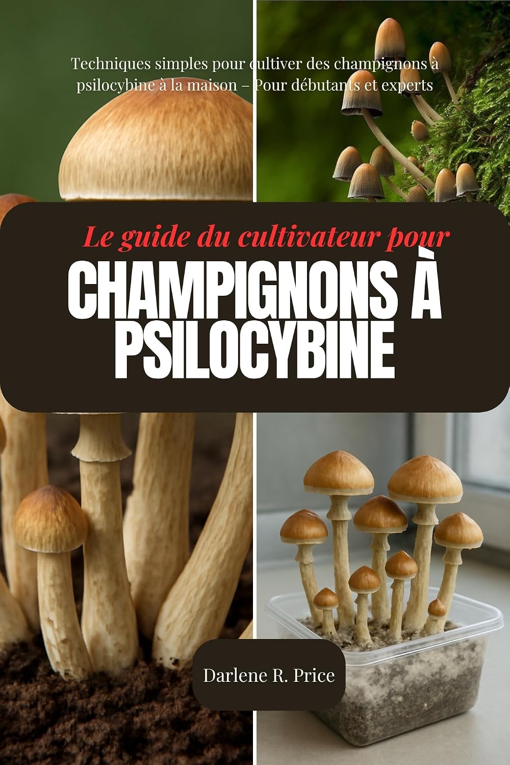 Le guide du cultivateur de champignons à psilocybine: Techniques simples pour cultiver des champignons à psilocybine à la maison – Pour débutants et experts (French Edition)