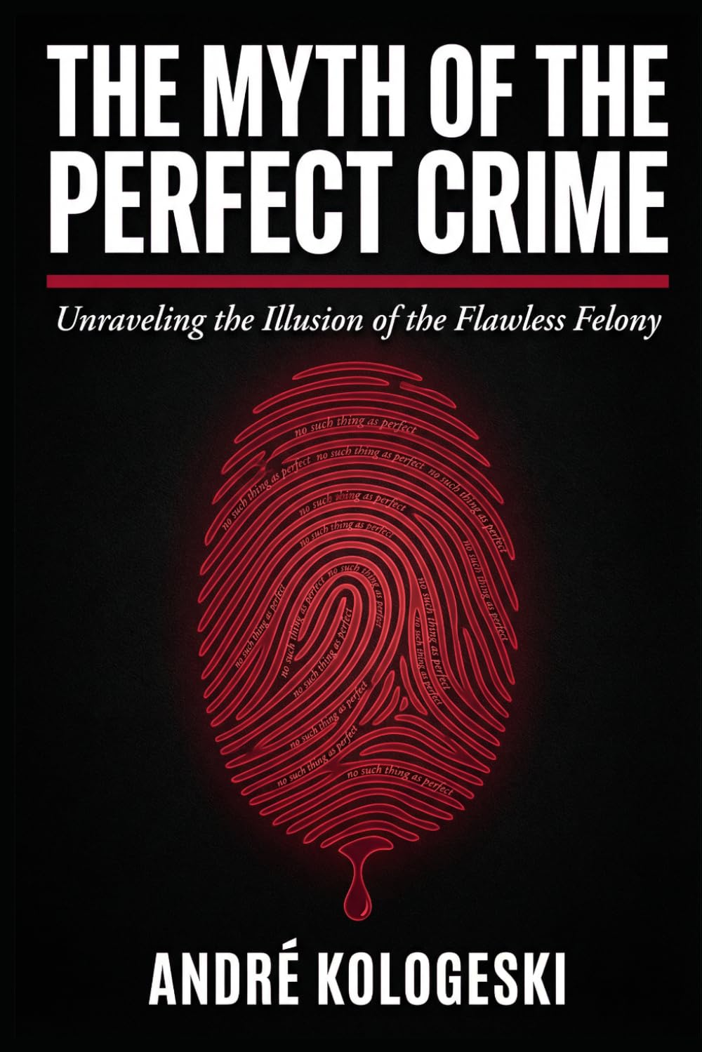The Myth of the Perfect Crime: Why Criminal Plans Fail, How Investigations Uncover the Truth, and What Really Happens Behind the Scenes: 1 (A20)