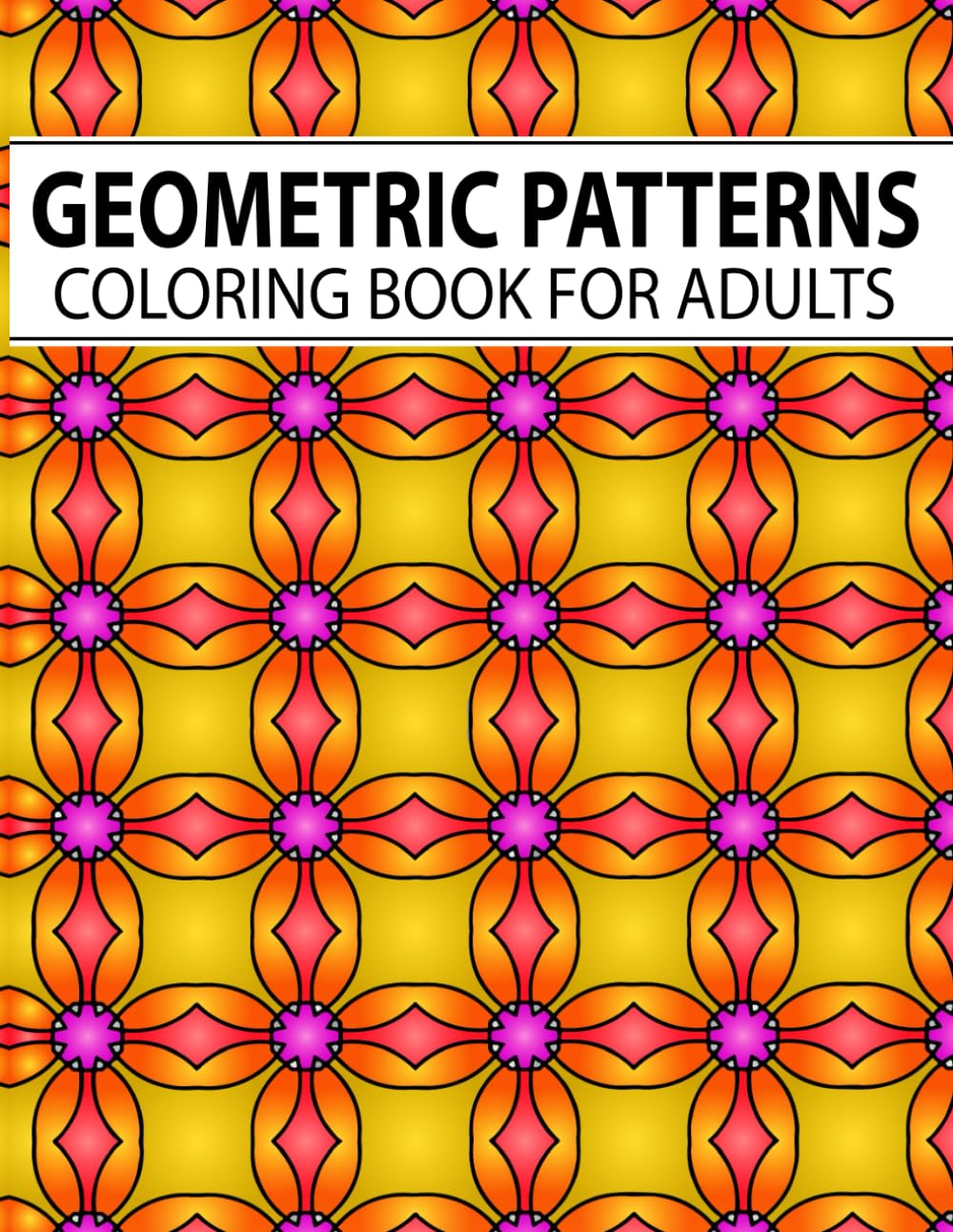 Geometric Patterns Coloring Book for Adults: 50+ Intricate Geometric Patterns to Color for Creativity and Relaxation