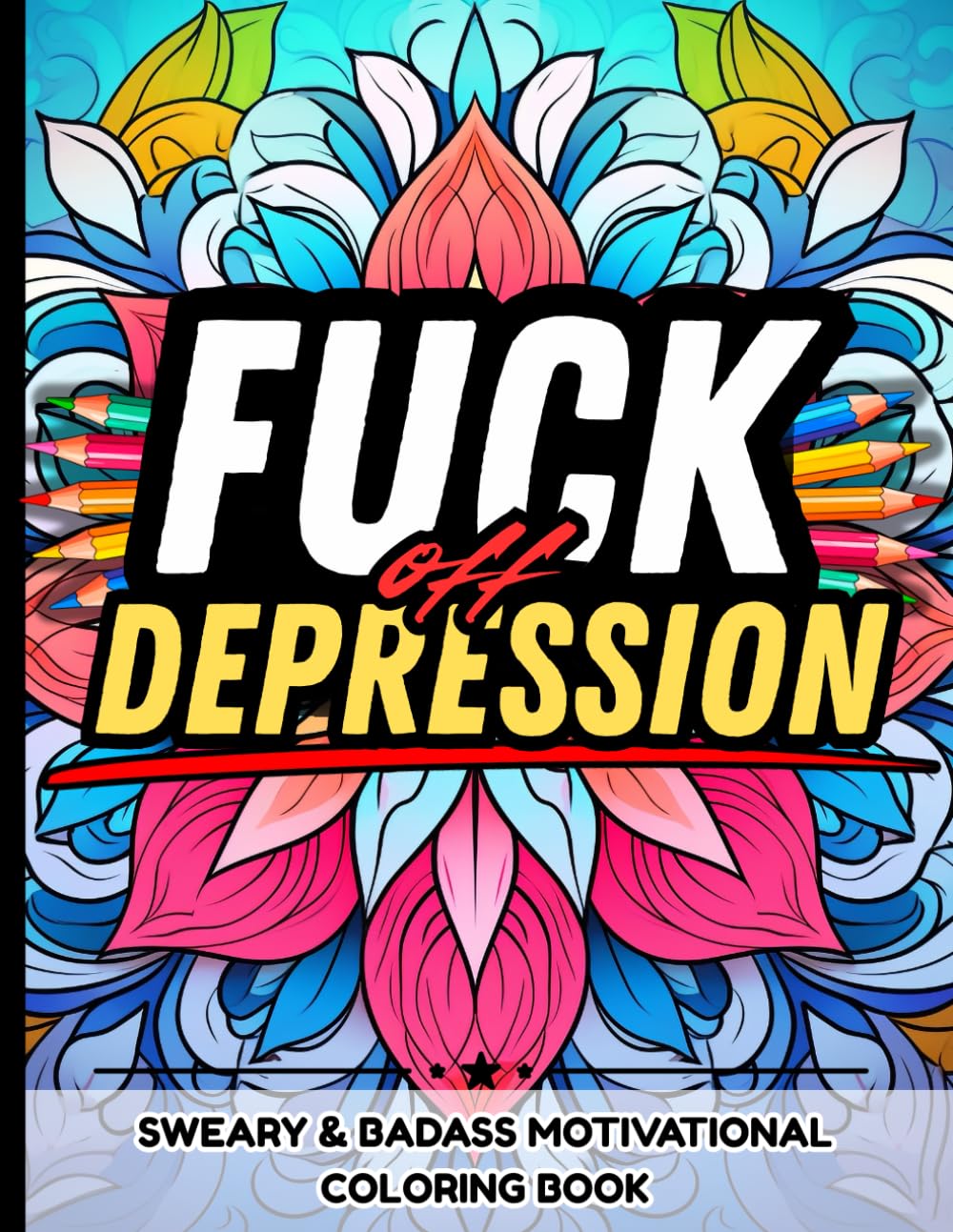 Fuck Off, Depression: Sweary & Badass Motivational Coloring Book for Adults for Stress Relief, Anxiety, and Mental Health: Snarky Relatable Quotes ... with Depression, Boost Your Mood Gift Idea