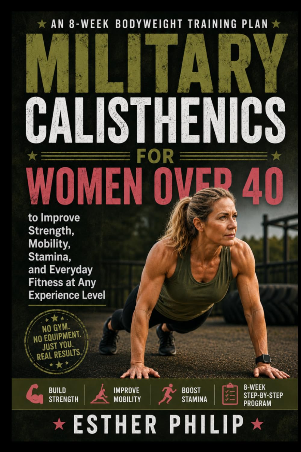 Military Calisthenics for Women Over 40: An 8-Week Bodyweight Training Plan to Improve Strength, Mobility, Stamina, and Everyday Fitness at Any Experience Level