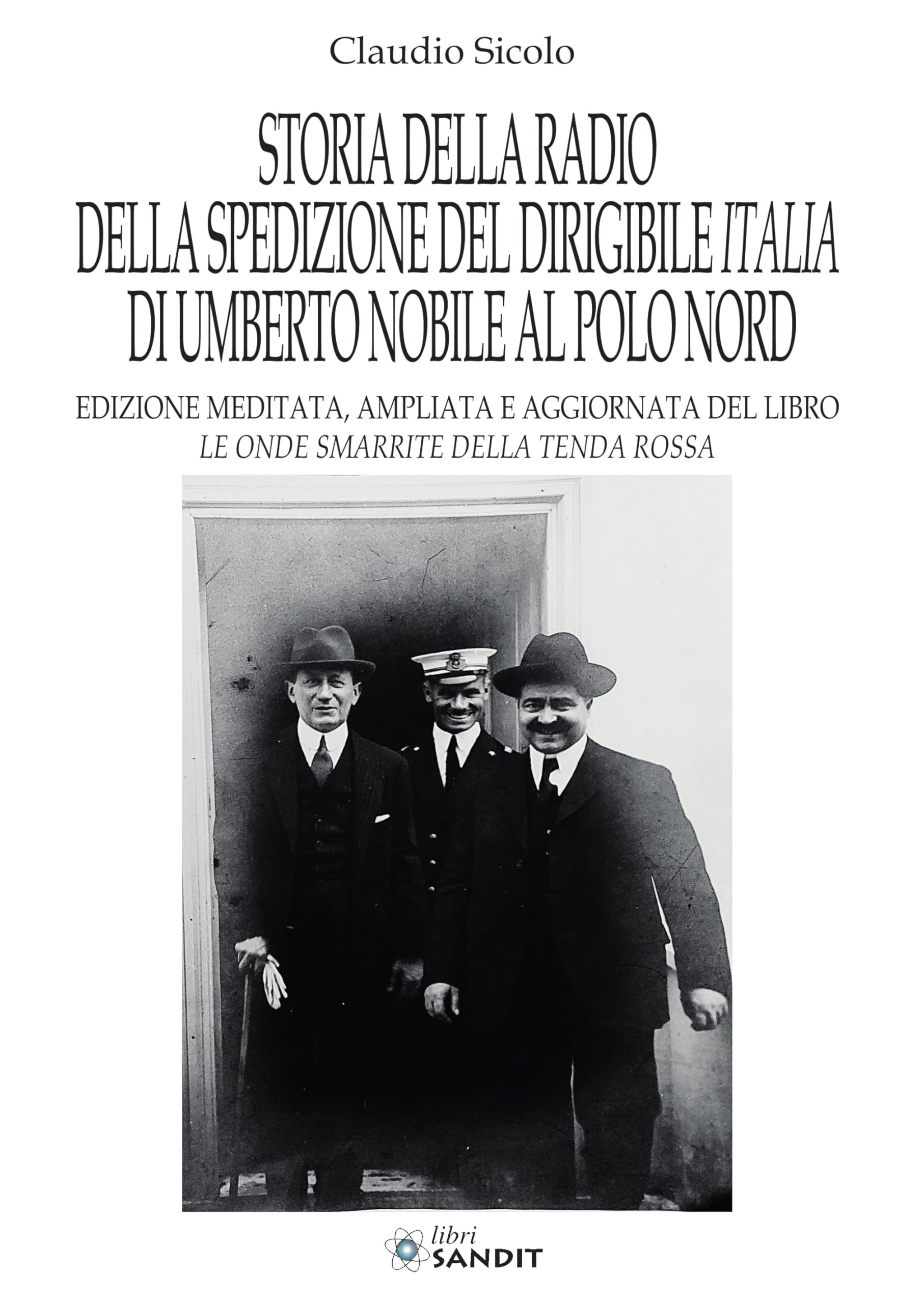 Storia della radio della spedizione del dirigibile Italia di Umberto Nobile al Polo Nord. Nuova ediz.