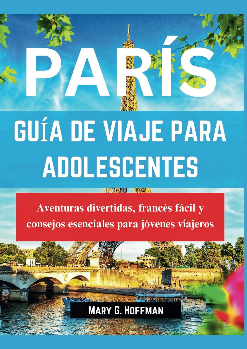GUÍA DE VIAJE DE PARÍS PARA ADOLESCENTES: Aventuras divertidas, francés sencillo y consejos esenciales para viajeros jóvenes