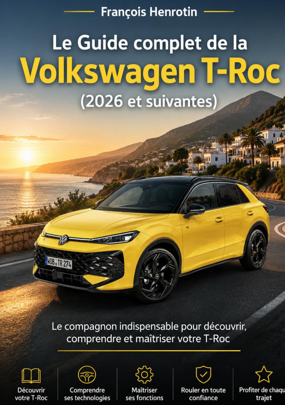 Le Guide complet de la Volkswagen T-Roc (2026 et suivantes): Le compagnon indispensable pour découvrir, comprendre et maîtriser votre T-Roc