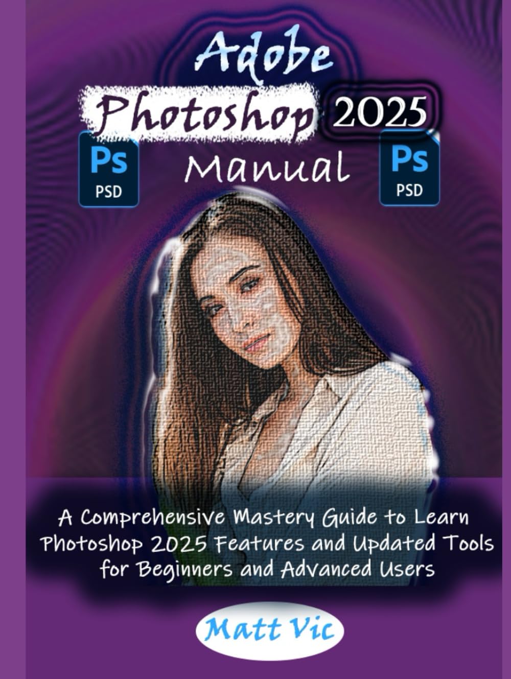 Adobe Photoshop 2025 Manual: A Comprehensive Mastery Guide to Learn Photoshop 2025 Features and Updated Tools for Beginners and Advanced Users