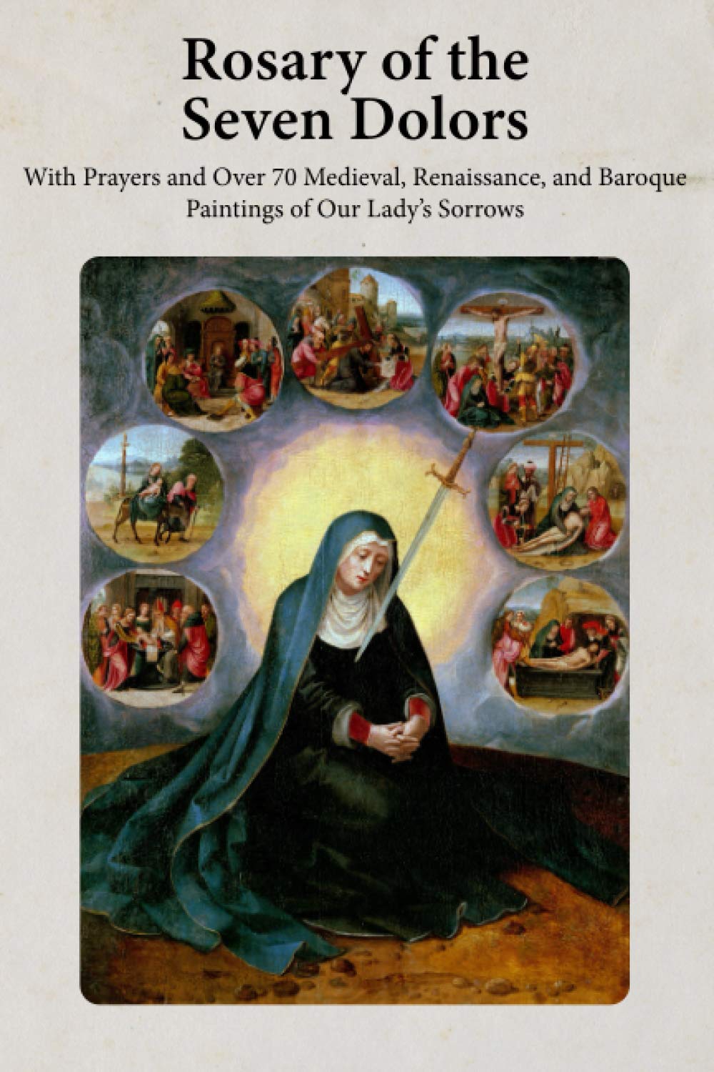 Rosary of the Seven Dolors: With Prayers and Over 70 Medieval, Renaissance, and Baroque Paintings of Our Lady's Sorrows (Photo Chaplets)