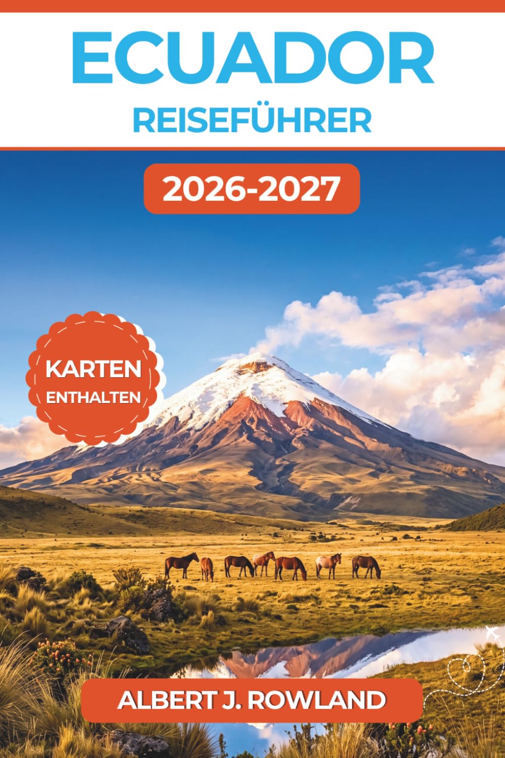 Ecuador Reiseführer 2026-2027 (VOLLFARBE): Anden, Amazonas, Küste und Galápagos-Inseln entdecken – mit Tagesplänen, Verkehrstipps und Budgethinweisen samt detaillierten Karten