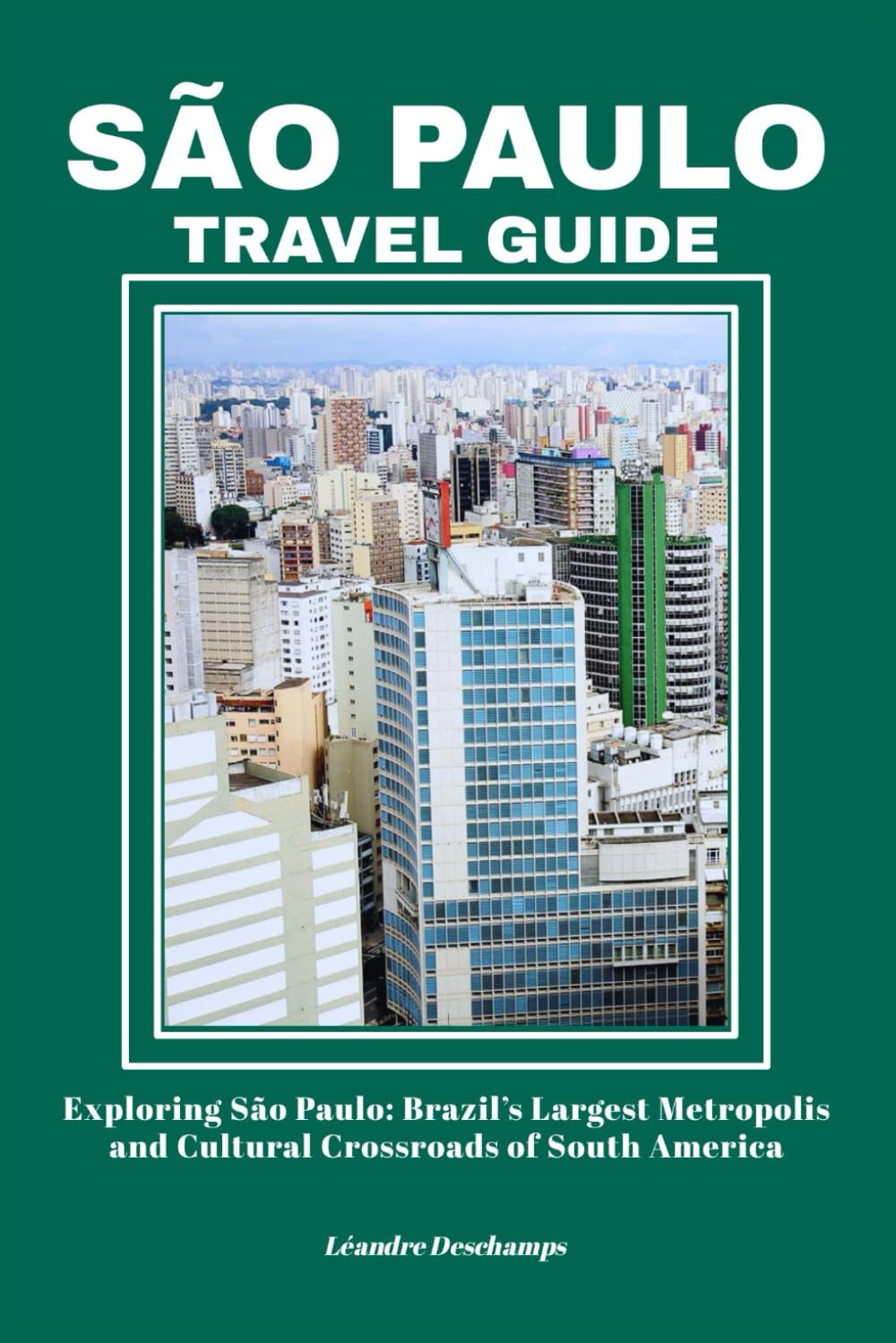 SÃO PAULO TRAVEL GUIDE: Exploring São Paulo: Brazil’s Largest Metropolis and Cultural Crossroads of South America