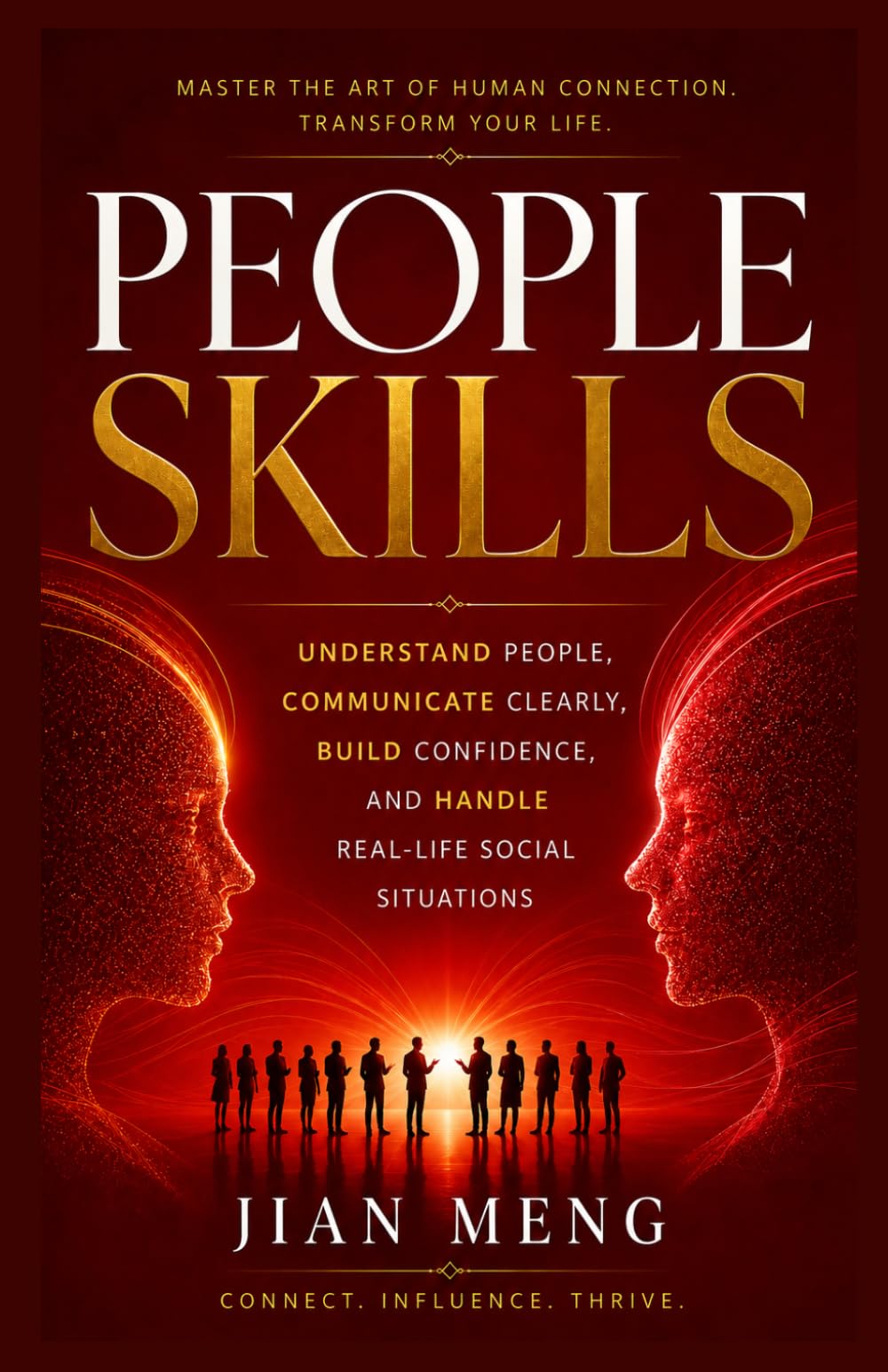 PEOPLE SKILLS: Understand People, Communicate Clearly, Build Confidence, and Handle Real-Life Social Situations