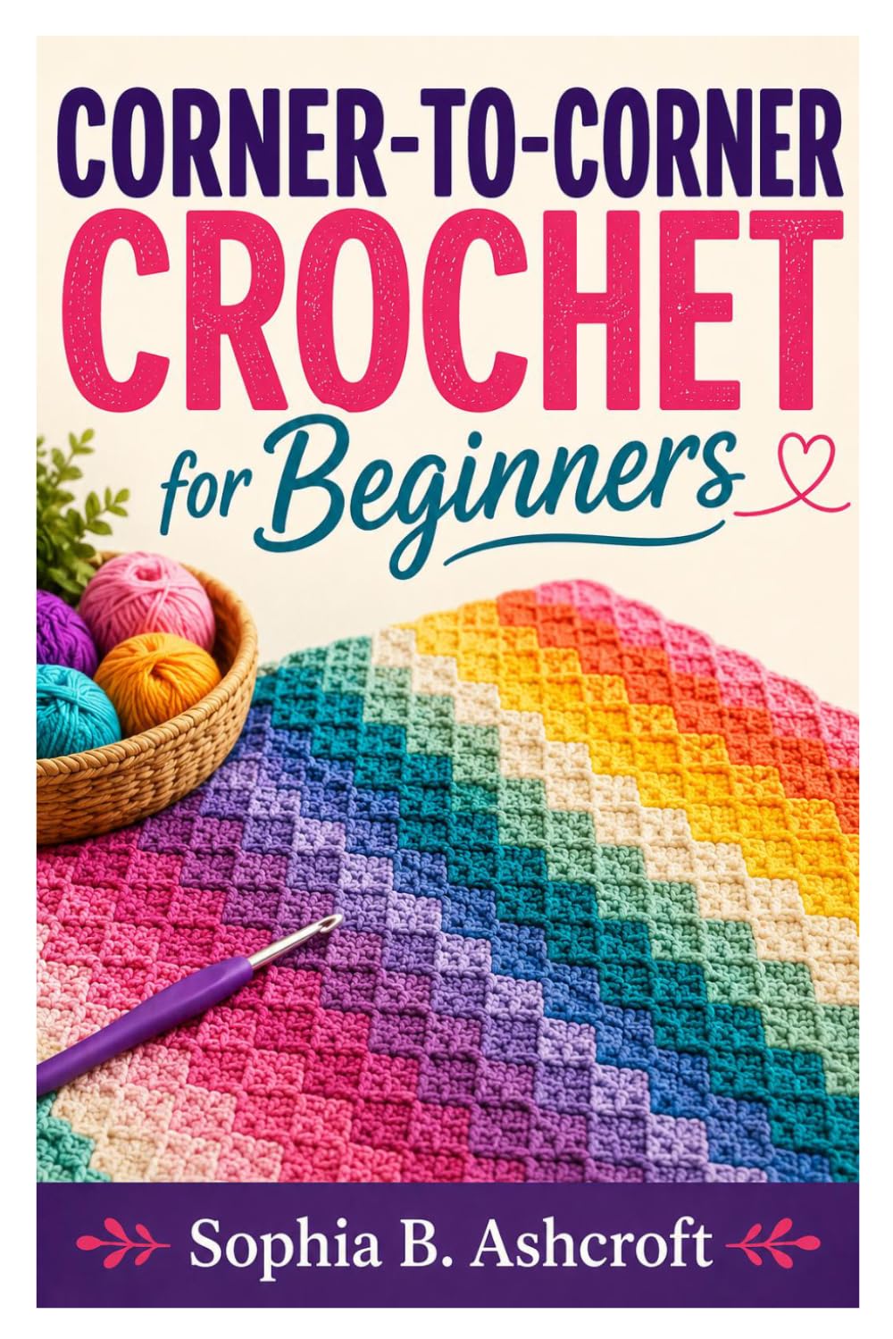 CORNER-TO-CORNER CROCHET FOR BEGINNERS: Practical Techniques For Every Beginner