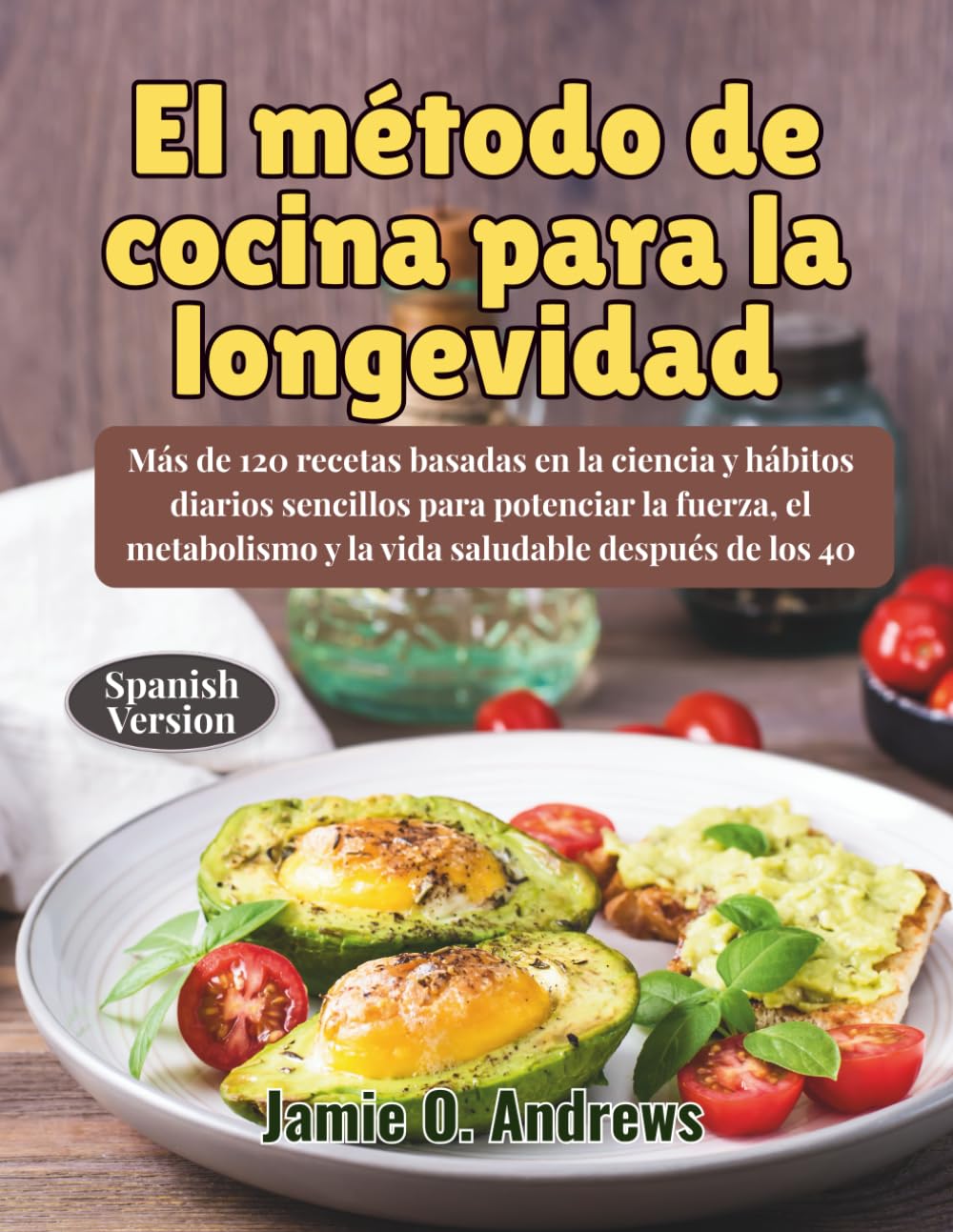 El método de cocina para la longevidad: Más de 120 recetas basadas en la ciencia y hábitos diarios sencillos para potenciar la fuerza, el metabolismo y la vida saludable después de los 40