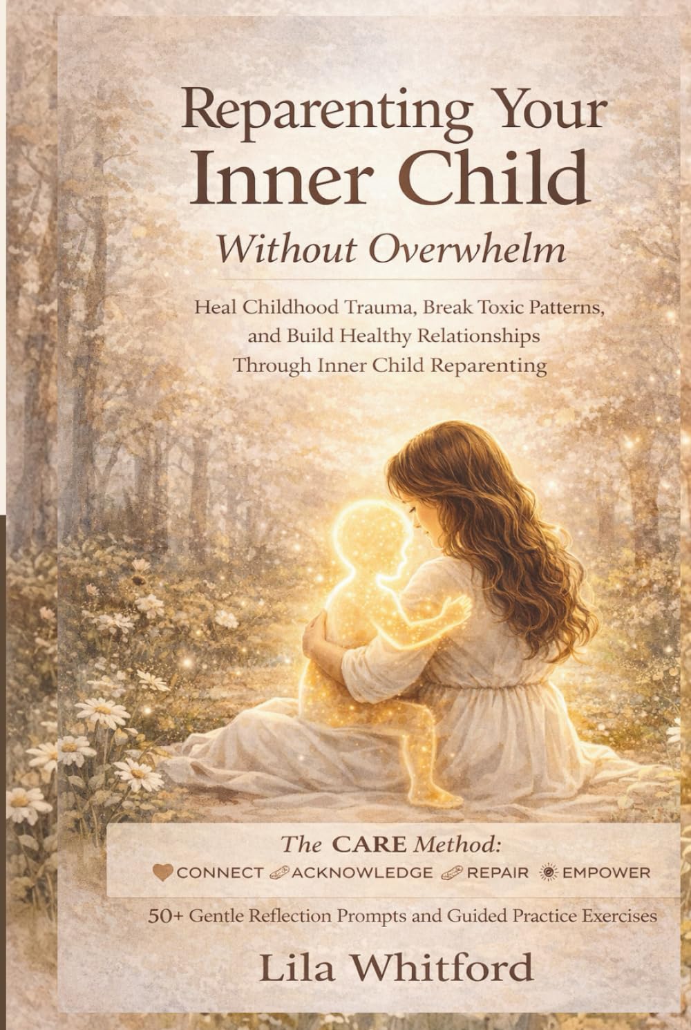 Reparenting Your Inner Child Without Overwhelm: Heal Childhood Trauma, Break Toxic Patterns, and Build Healthy Relationships Through Inner Child Reparenting