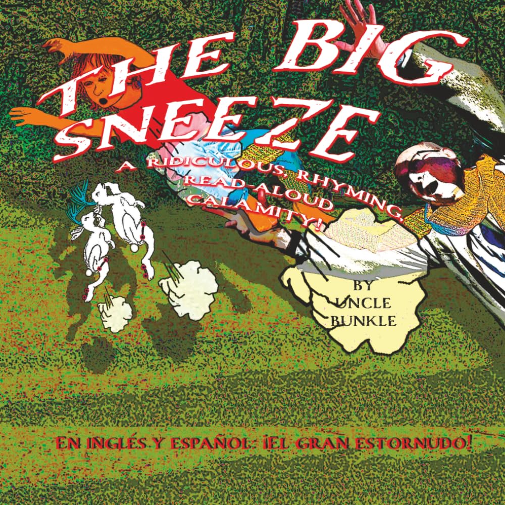 The Big Sneeze: A ridiculous, rhyming, read-aloud calamity! (THE UNCLE BUNKLE STORIES)