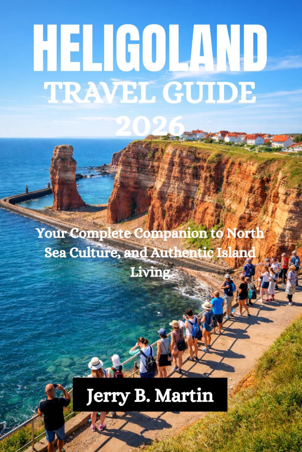 HELIGOLAND TRAVEL GUIDE 2026: Your Complete Companion to North Sea Culture, and Authentic Island Living