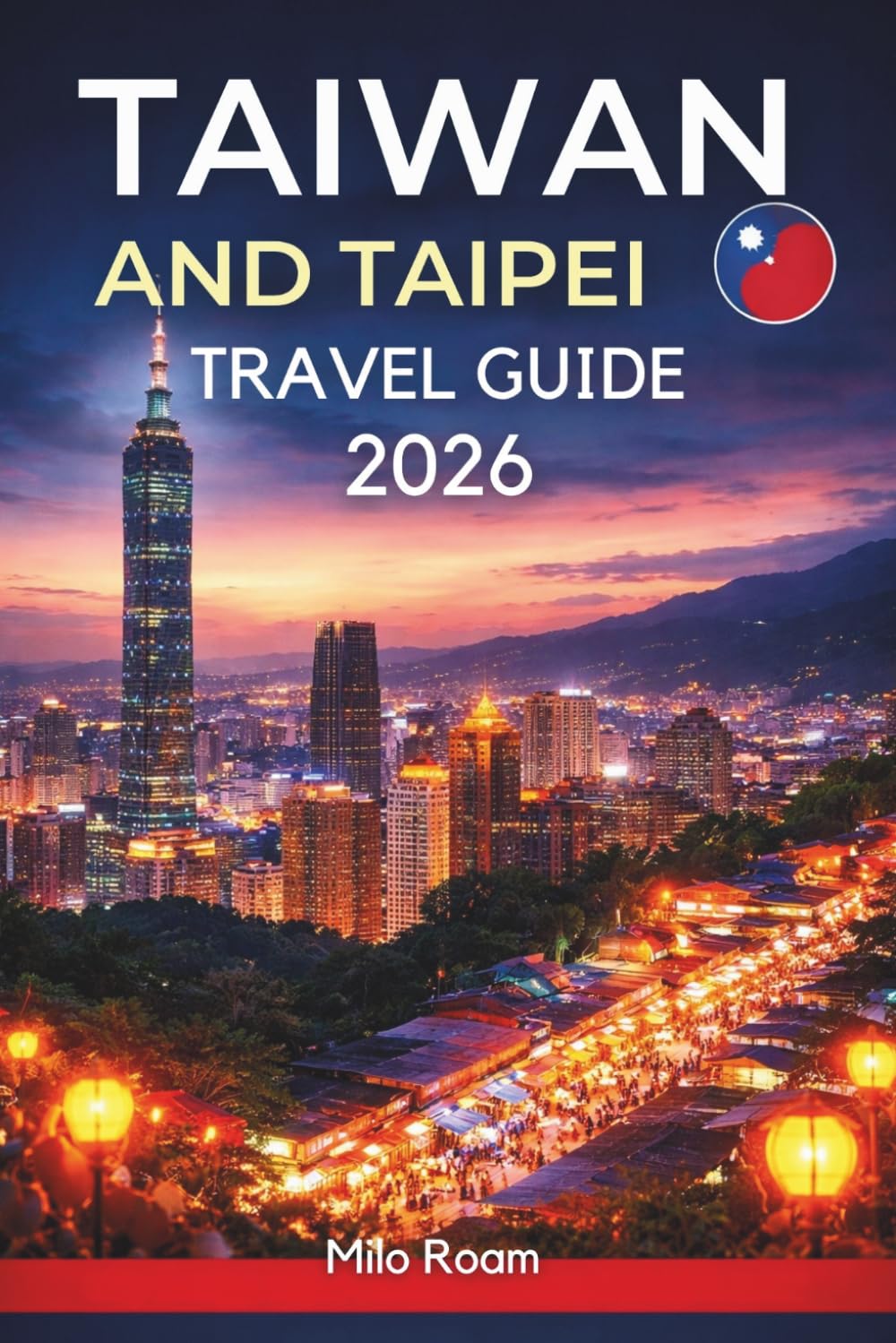 Taiwan and Taipei Travel Guide 2026: Discover Neon Night Markets, Ancient Temples, Mountain Escapes, and the Vibrant Culture of East Asia