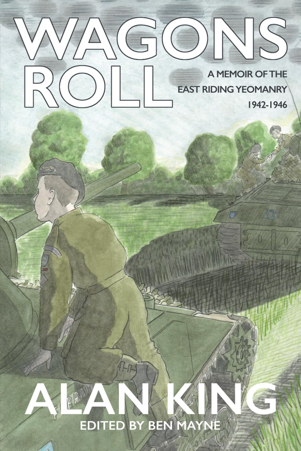Wagons Roll: A Memoir of the East Riding Yeomanry- Alan King