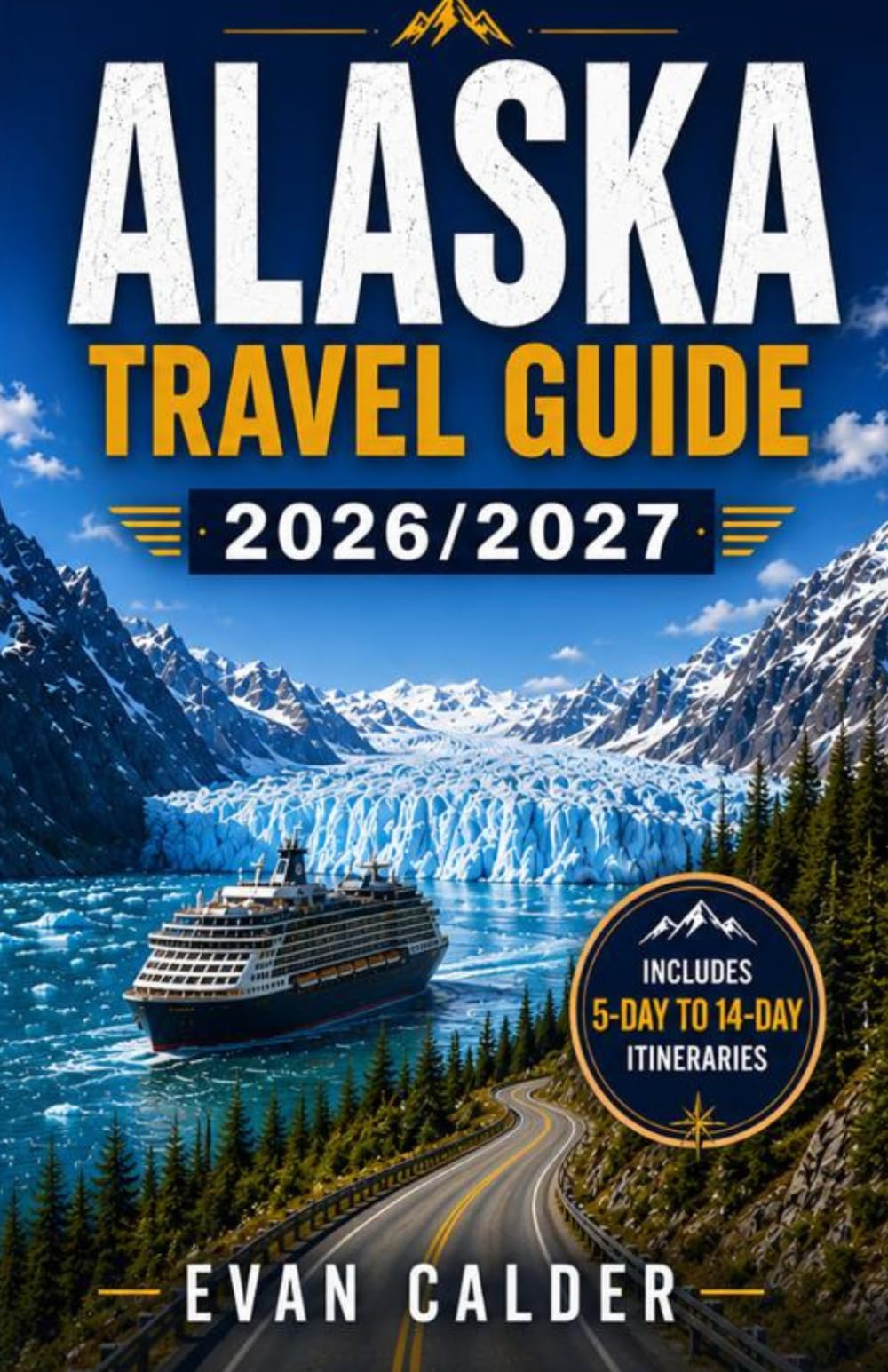 ALASKA TRAVEL GUIDE 2026/2027: The First-Time Visitor's Smart Planner for Cruises, Denali, Scenic Drives, and the Inside Passage
