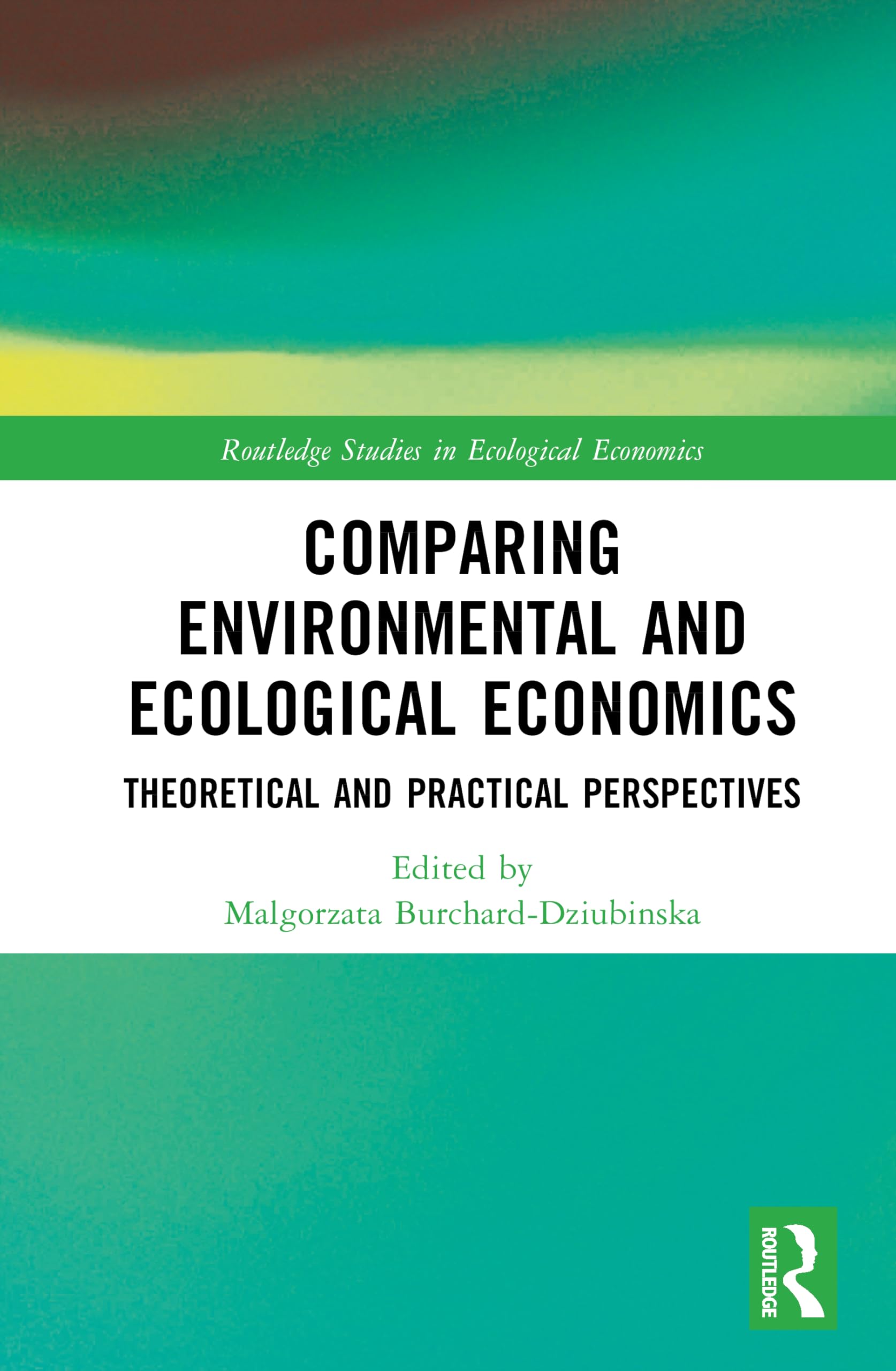 Comparing Environmental and Ecological Economics: Theoretical and Practical Perspectives (Routledge Studies in Ecological Economics)